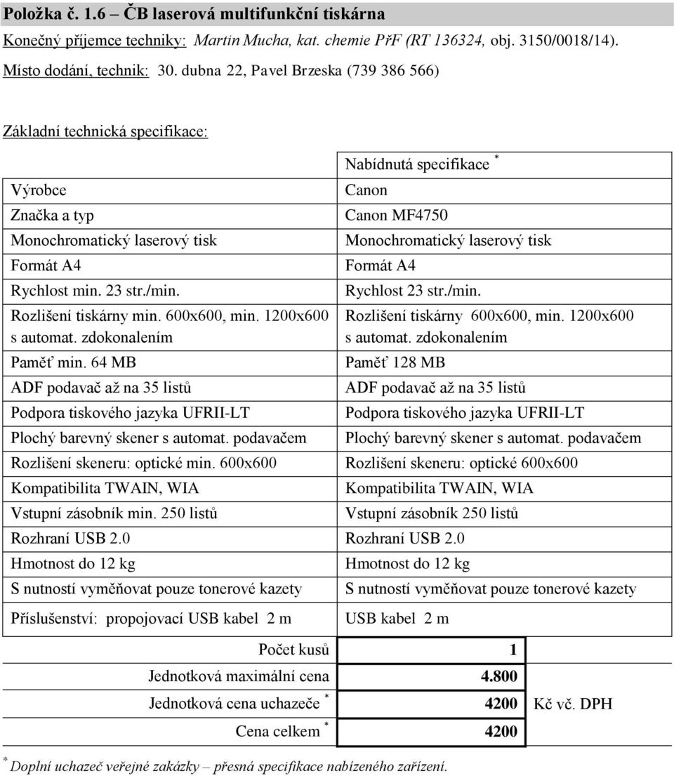 64 MB ADF podavač až na 35 listů Podpora tiskového jazyka UFRII-LT Plochý barevný skener s automat. podavačem Rozlišení skeneru: optické min. 600x600 Kompatibilita TWAIN, WIA Vstupní zásobník min.