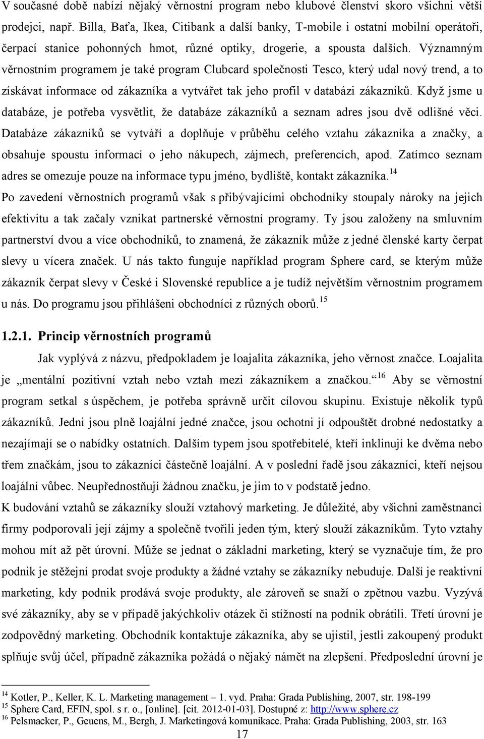 Významným věrnostním programem je také program Clubcard společnosti Tesco, který udal nový trend, a to získávat informace od zákazníka a vytvářet tak jeho profil v databázi zákazníků.