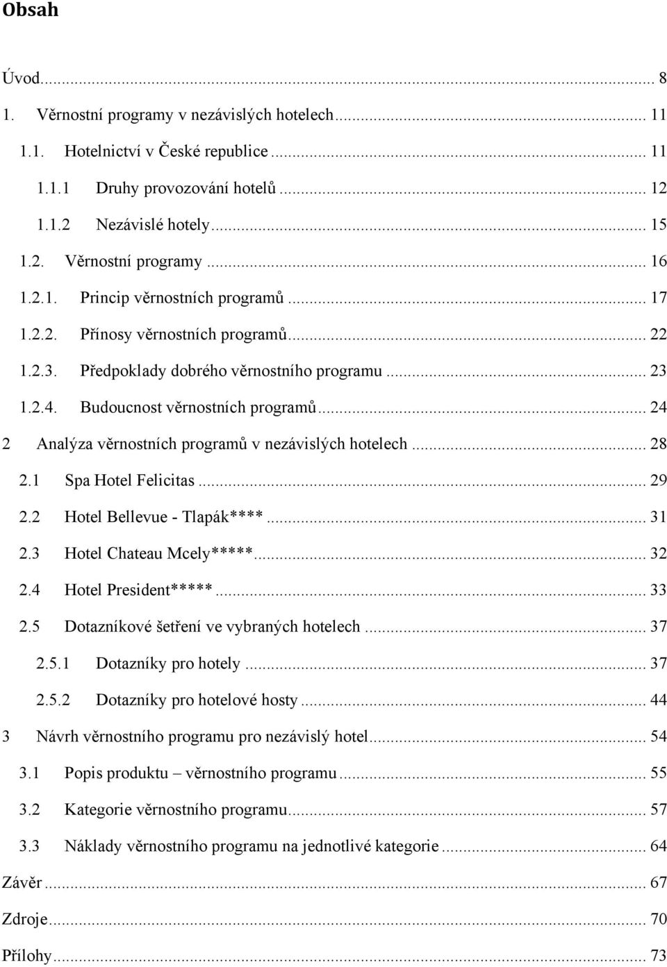 .. 24 2 Analýza věrnostních programů v nezávislých hotelech... 28 2.1 Spa Hotel Felicitas... 29 2.2 Hotel Bellevue - Tlapák****... 31 2.3 Hotel Chateau Mcely*****... 32 2.4 Hotel President*****... 33 2.