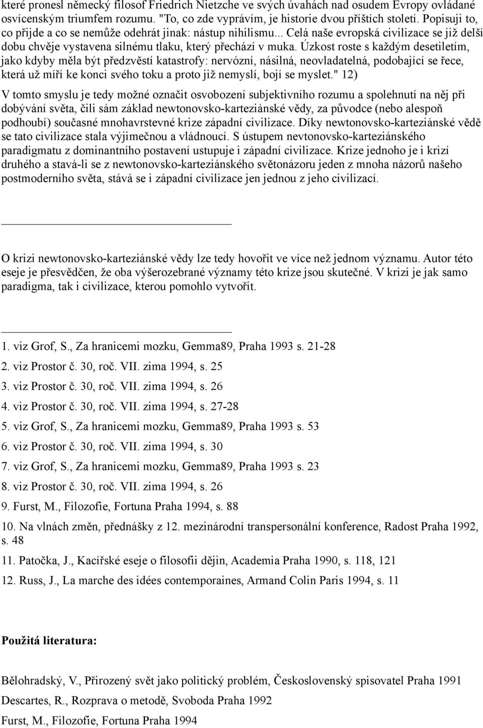 Úzkost roste s každým desetiletím, jako kdyby měla být předzvěstí katastrofy: nervózní, násilná, neovladatelná, podobající se řece, která už míří ke konci svého toku a proto již nemyslí, bojí se