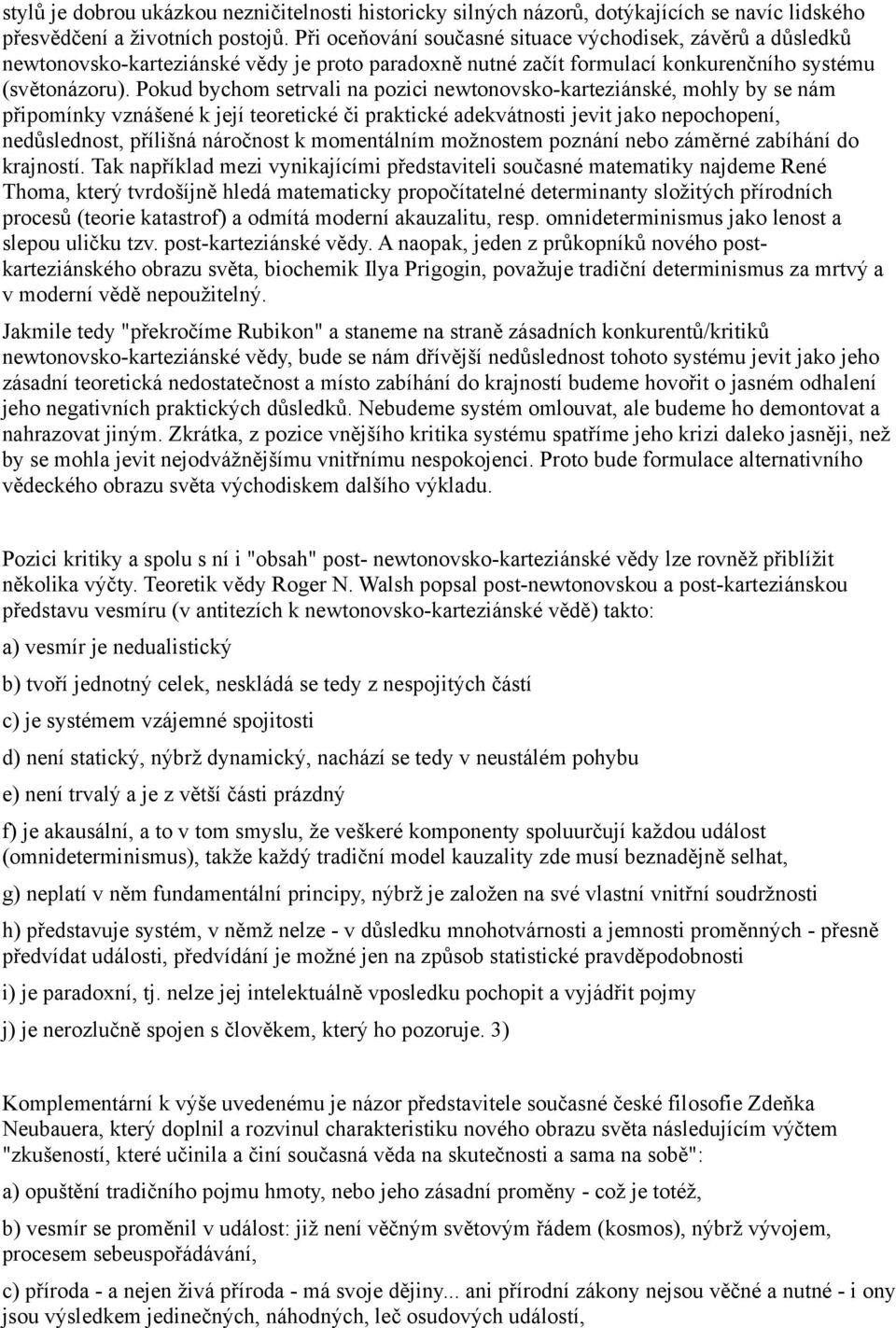 Pokud bychom setrvali na pozici newtonovsko-karteziánské, mohly by se nám připomínky vznášené k její teoretické či praktické adekvátnosti jevit jako nepochopení, nedůslednost, přílišná náročnost k