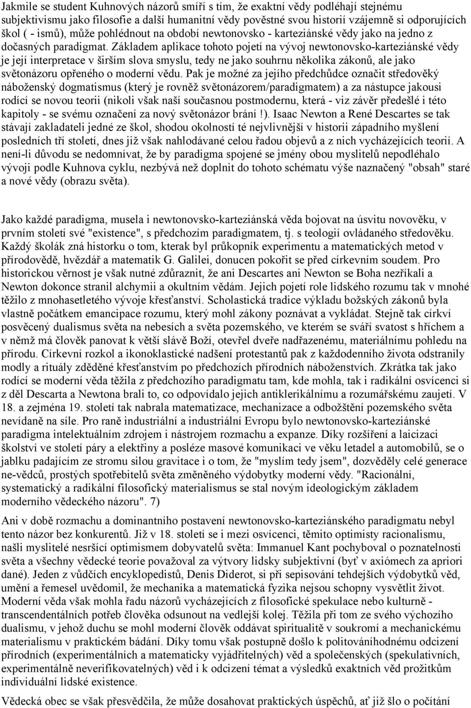 Základem aplikace tohoto pojetí na vývoj newtonovsko-karteziánské vědy je její interpretace v širším slova smyslu, tedy ne jako souhrnu několika zákonů, ale jako světonázoru opřeného o moderní vědu.