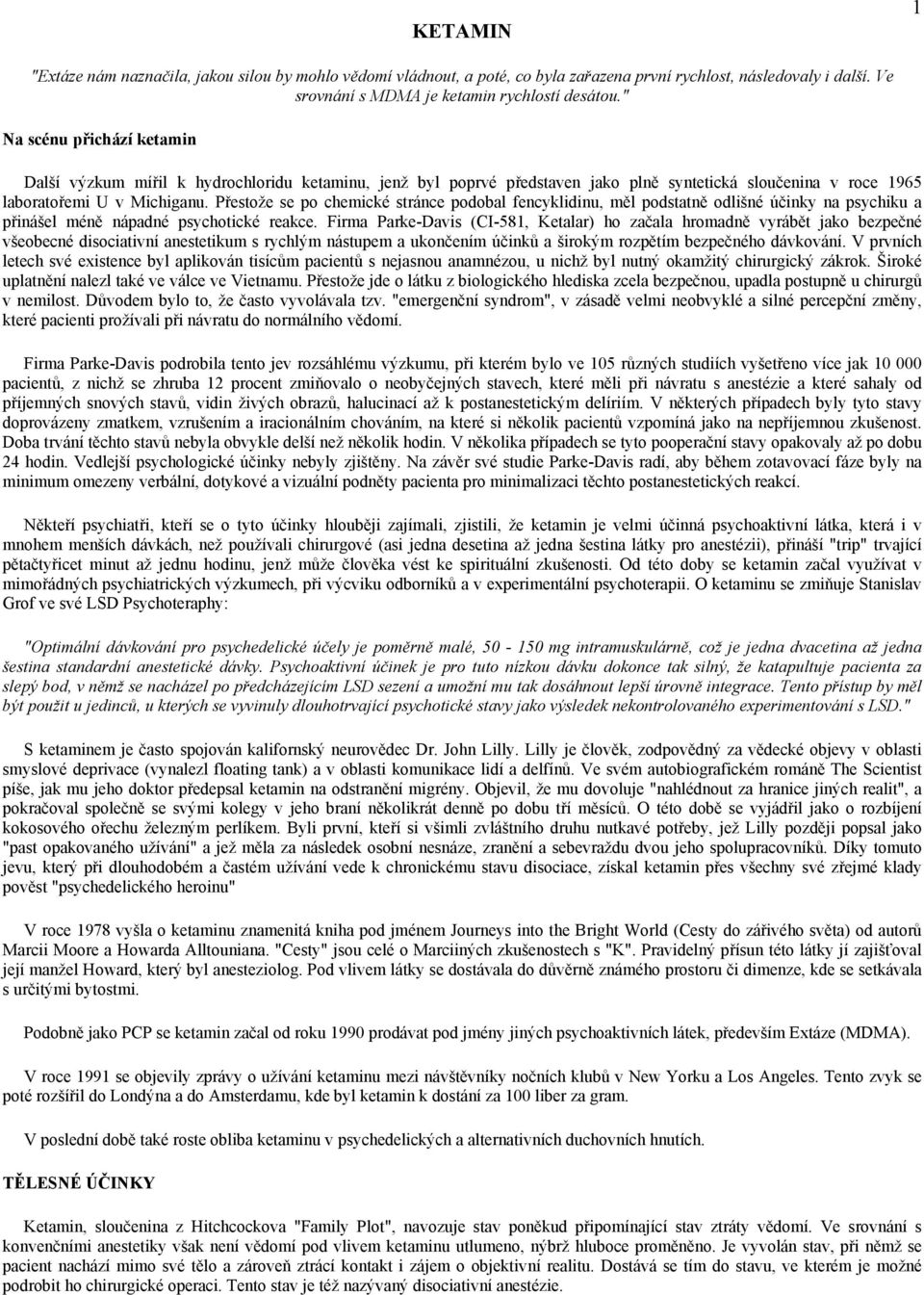 Přestože se po chemické stránce podobal fencyklidinu, měl podstatně odlišné účinky na psychiku a přinášel méně nápadné psychotické reakce.