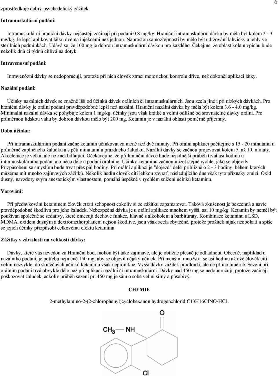 Naprostou samozřejmostí by mělo být udržování lahvičky a jehly ve sterilních podmínkách. Udává se, že 100 mg je dobrou intramuskulární dávkou pro každého.