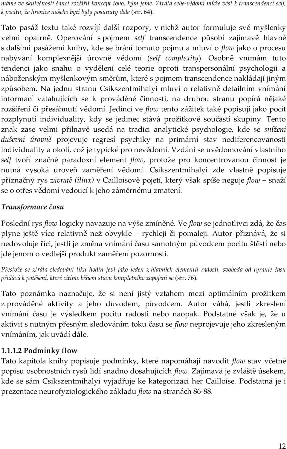 Operování s pojmem self transcendence působí zajímavě hlavně s dalšími pasážemi knihy, kde se brání tomuto pojmu a mluví o flow jako o procesu nabývání komplexnější úrovně vědomí (self complexity).