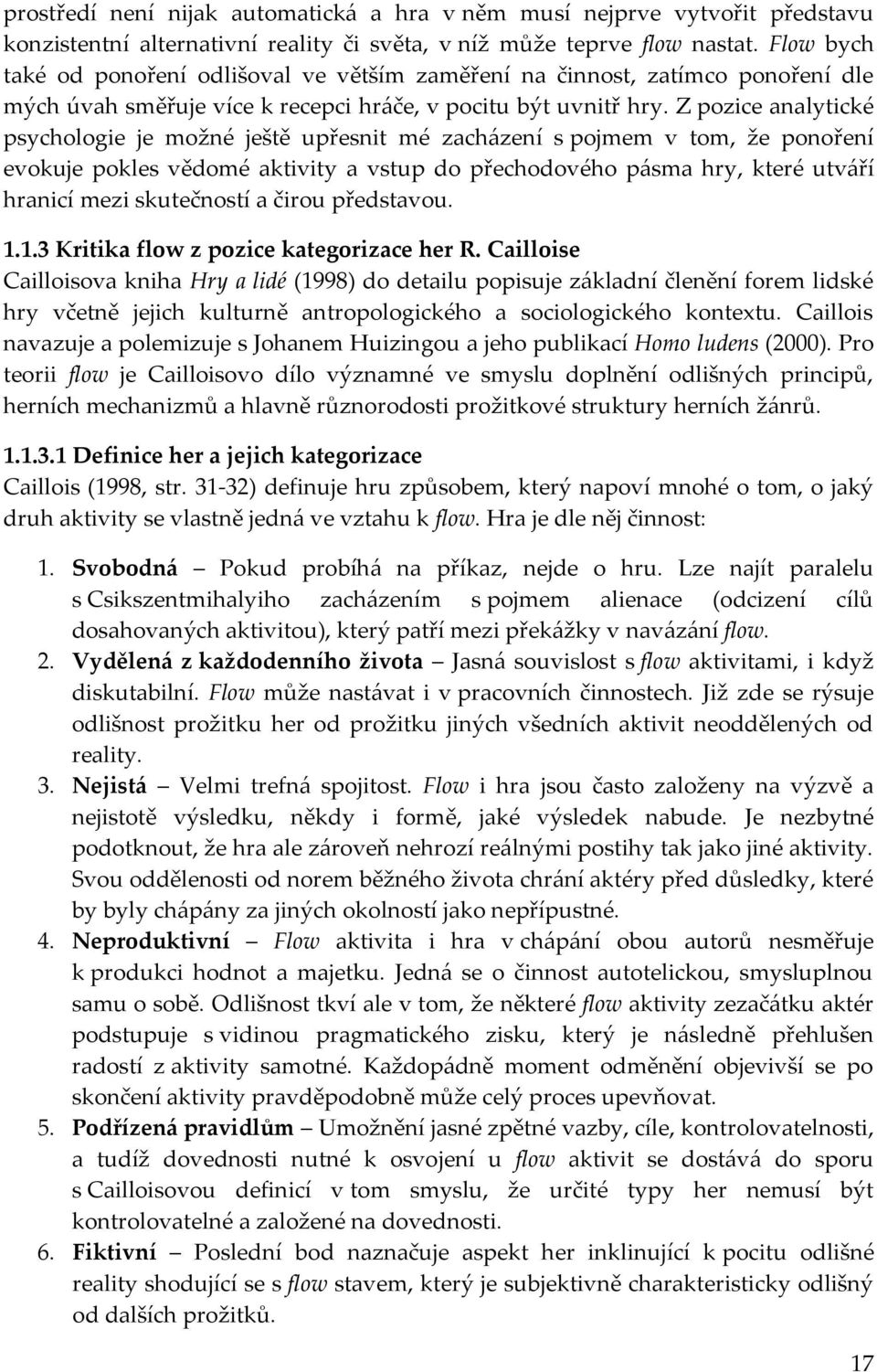 Z pozice analytické psychologie je možné ještě upřesnit mé zacházení s pojmem v tom, že ponoření evokuje pokles vědomé aktivity a vstup do přechodového pásma hry, které utváří hranicí mezi