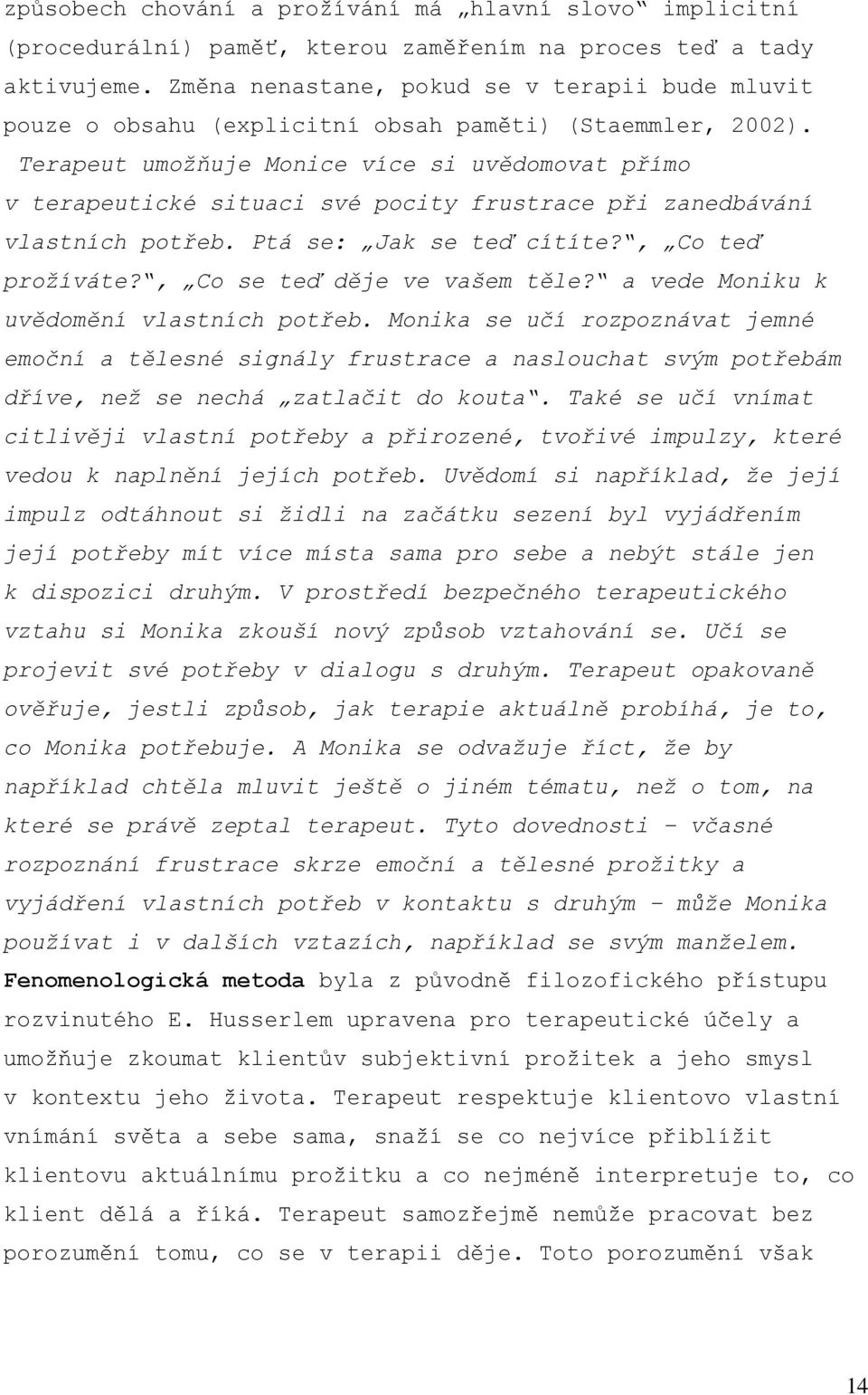 Terapeut umožňuje Monice více si uvědomovat přímo v terapeutické situaci své pocity frustrace při zanedbávání vlastních potřeb. Ptá se: Jak se teď cítíte?, Co teď prožíváte?