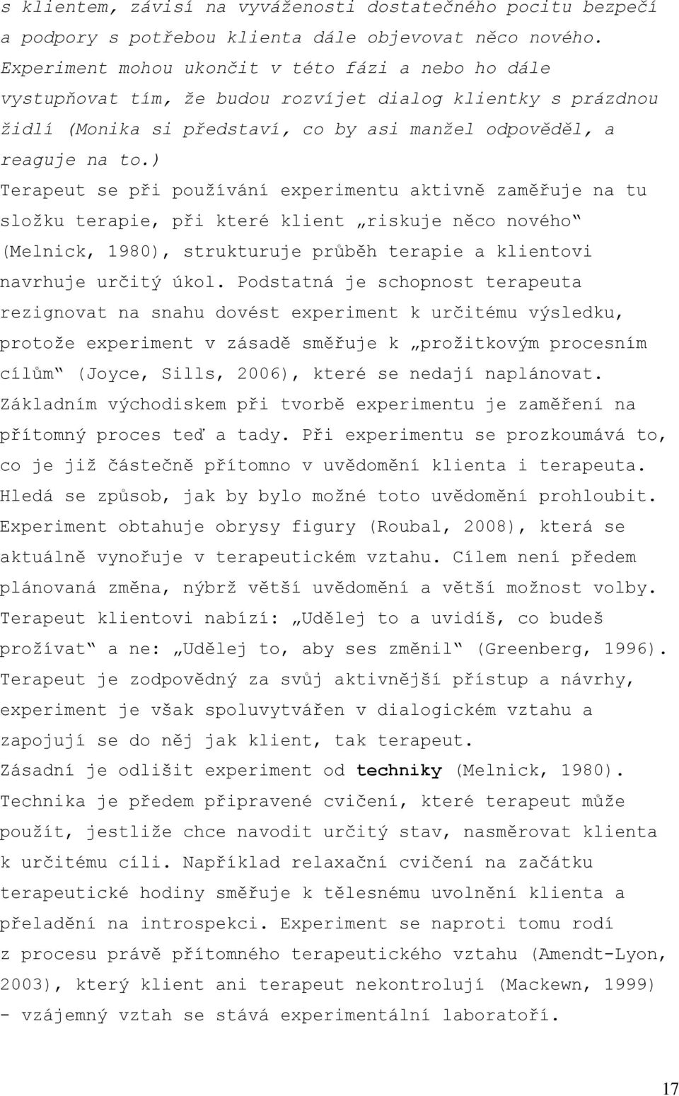 ) Terapeut se při používání experimentu aktivně zaměřuje na tu složku terapie, při které klient riskuje něco nového (Melnick, 1980), strukturuje průběh terapie a klientovi navrhuje určitý úkol.