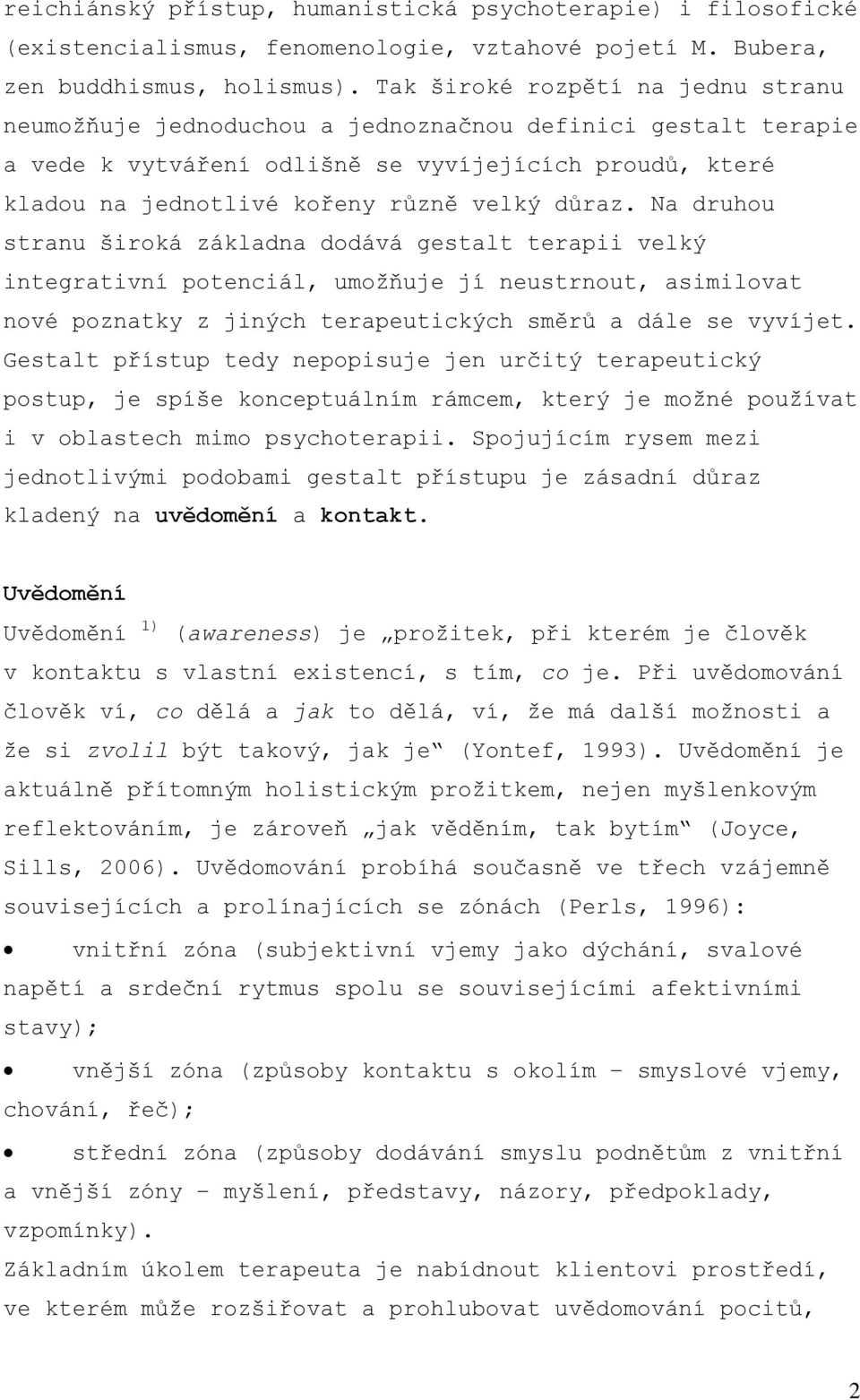 důraz. Na druhou stranu široká základna dodává gestalt terapii velký integrativní potenciál, umožňuje jí neustrnout, asimilovat nové poznatky z jiných terapeutických směrů a dále se vyvíjet.