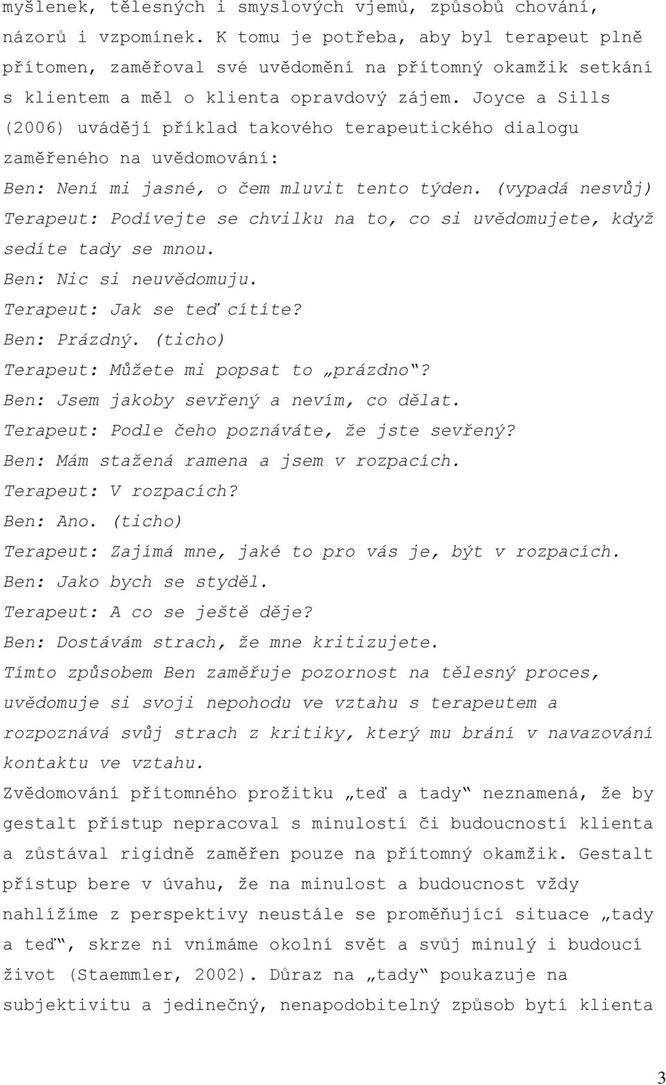 Joyce a Sills (2006) uvádějí příklad takového terapeutického dialogu zaměřeného na uvědomování: Ben: Není mi jasné, o čem mluvit tento týden.