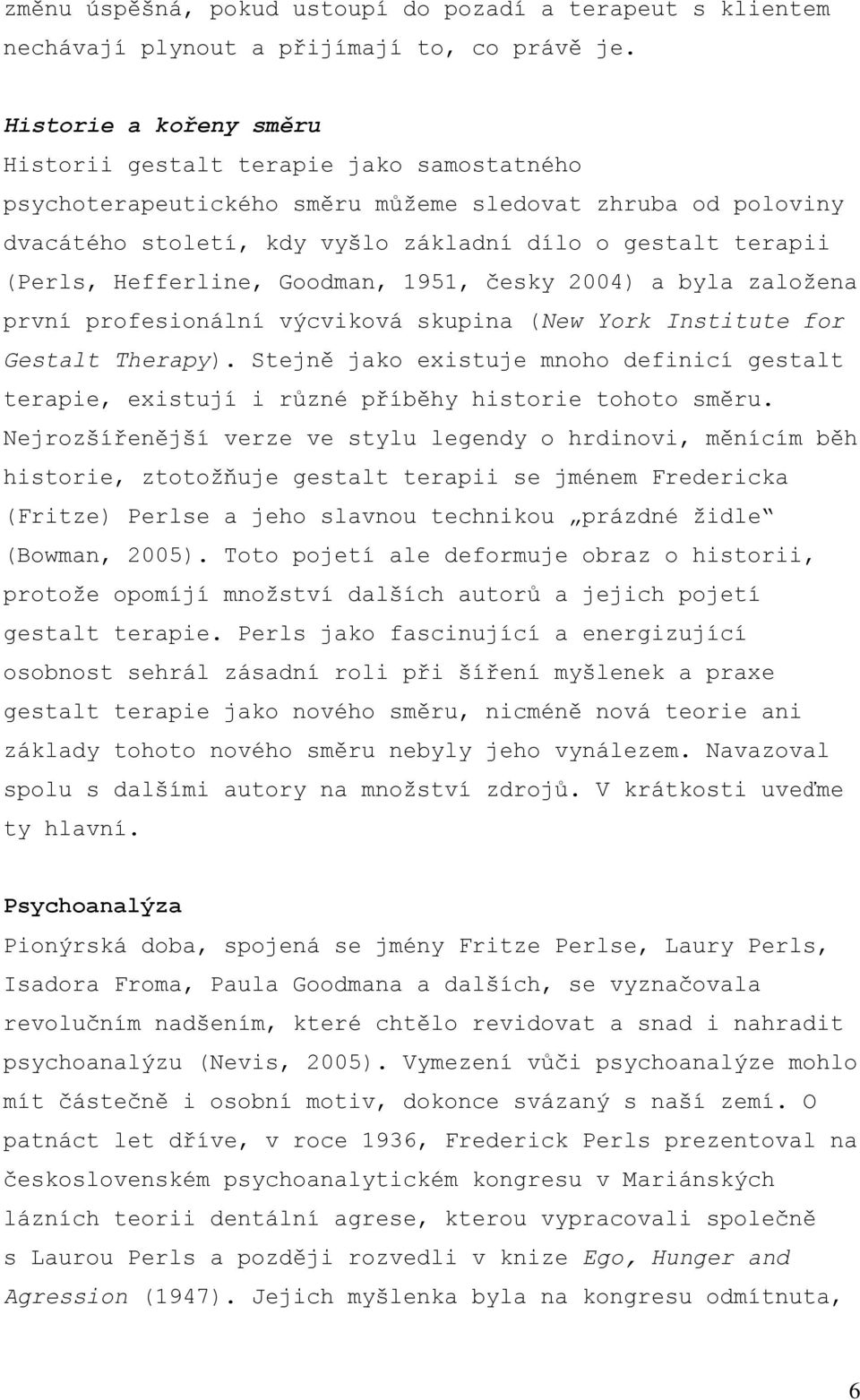 Hefferline, Goodman, 1951, česky 2004) a byla založena první profesionální výcviková skupina (New York Institute for Gestalt Therapy).