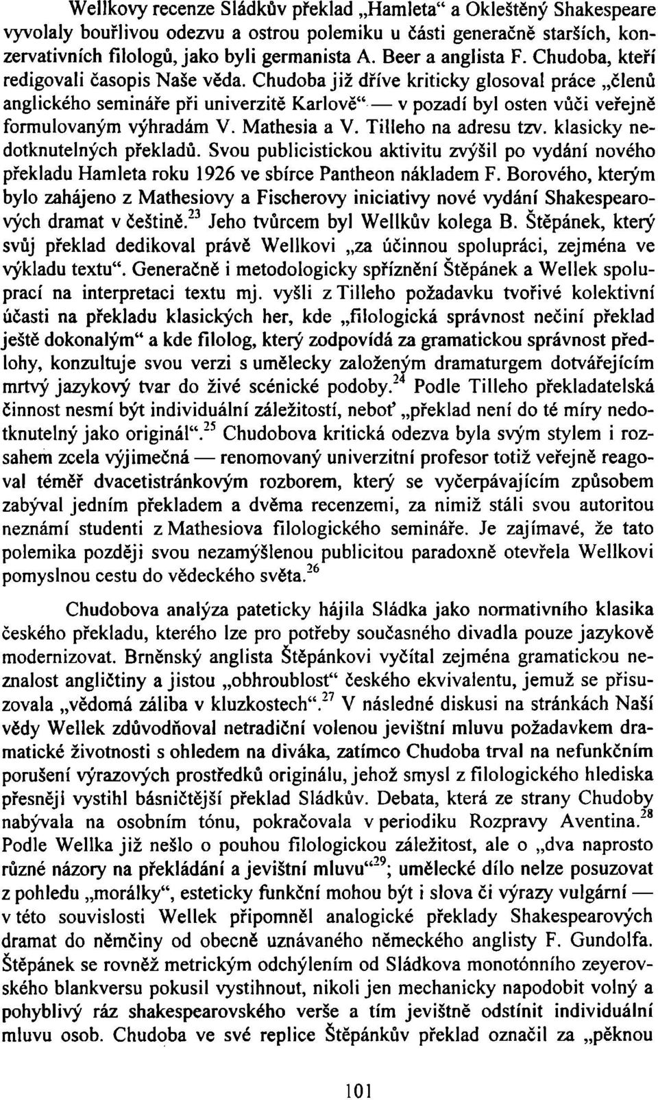 Chudoba již dříve kriticky glosoval práce členů anglického semináře při univerzitě Karlově" v pozadí byl osten vůči veřejně formulovaným výhradám V. Mathesia a V. Tilleho na adresu tzv.