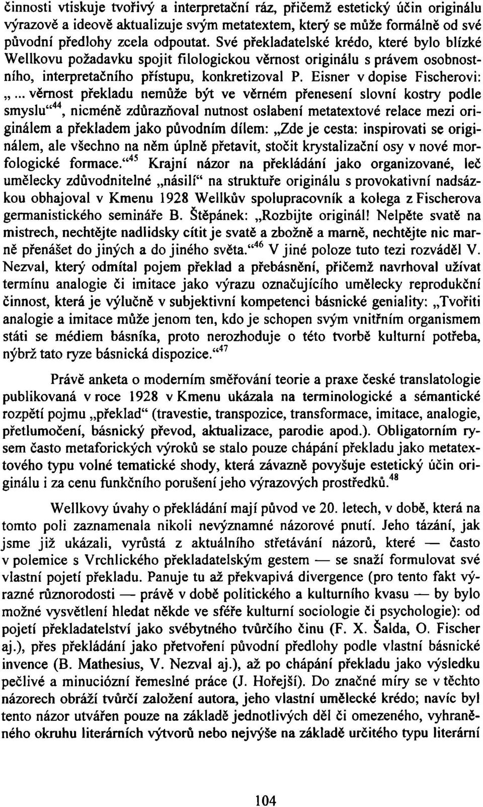 .. věrnost překladu nemůže být ve věrném přenesení slovní kostry podle smyslu" 44, nicméně zdůrazňoval nutnost oslabení metatextové relace mezi originálem a překladem jako původním dílem: Zde je