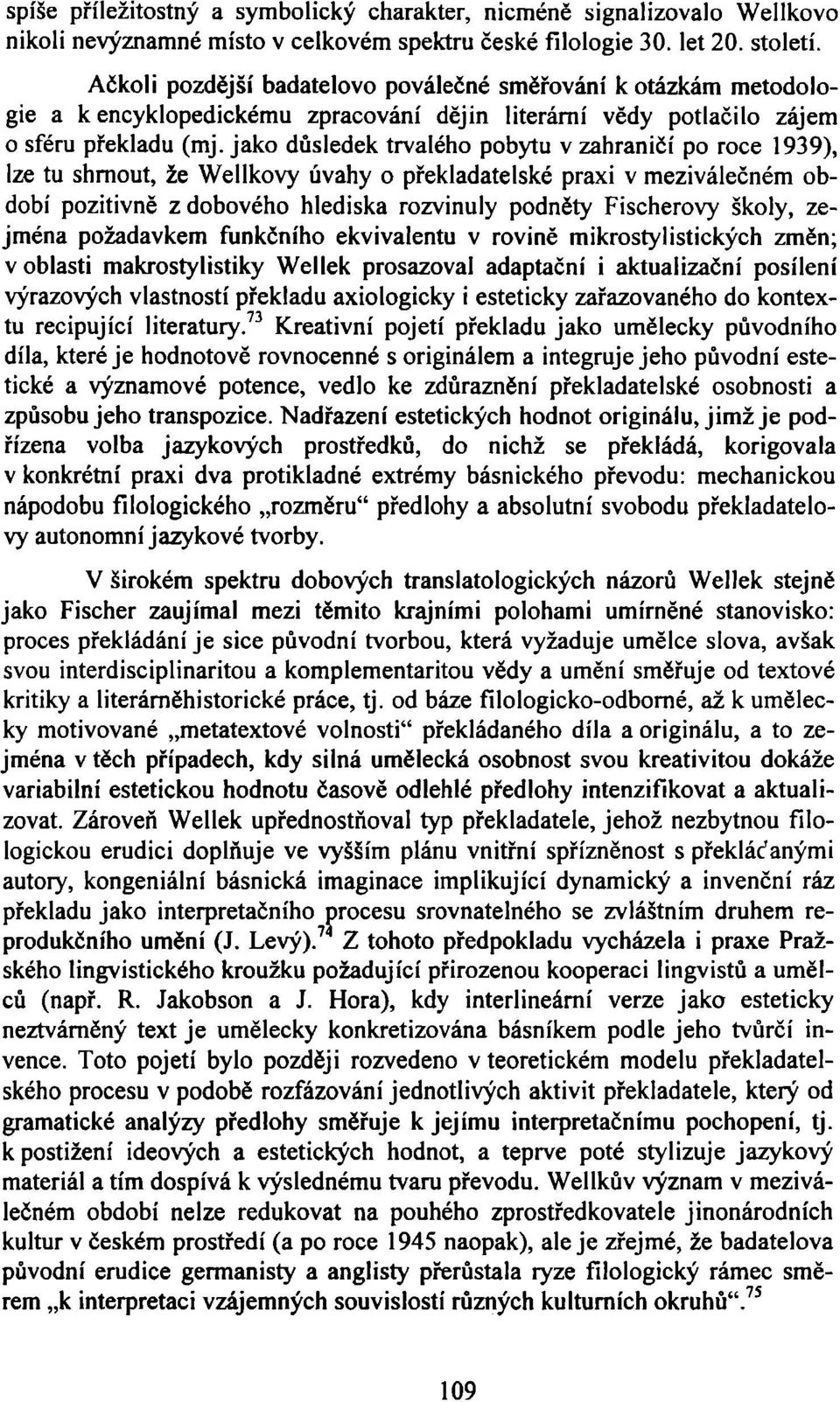 jako důsledek trvalého pobytu v zahraničí po roce 1939), lze tu shrnout, že Wellkovy úvahy o překladatelské praxi v meziválečném období pozitivně z dobového hlediska rozvinuly podněty Fischerovy