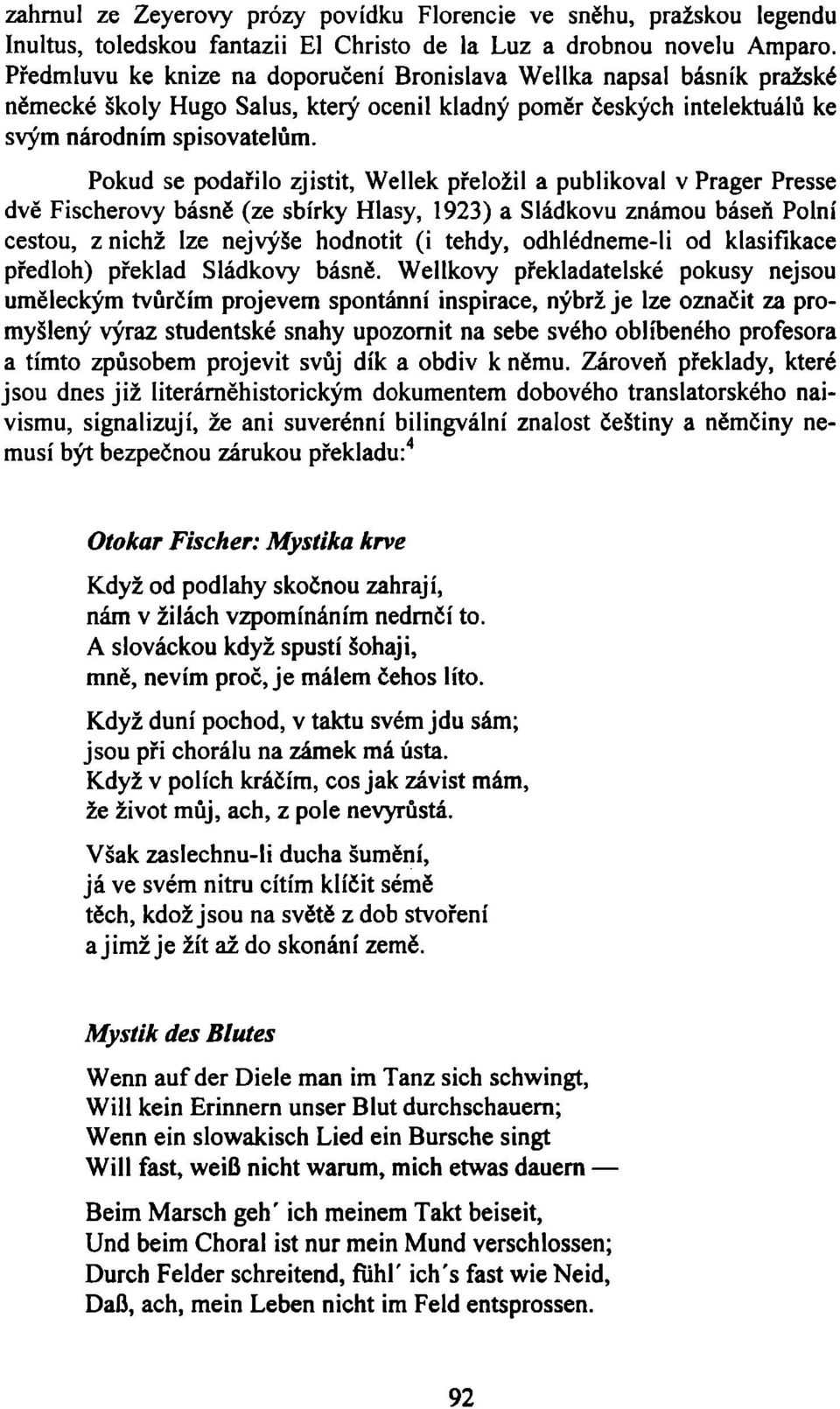 Pokud se podařilo zjistit, Wellek přeložil a publikoval v Prager Presse dvě Fischerovy básně (ze sbírky Hlasy, 1923) a Sládkovu známou báseň Polní cestou, z nichž lze nejvýše hodnotit (i tehdy,