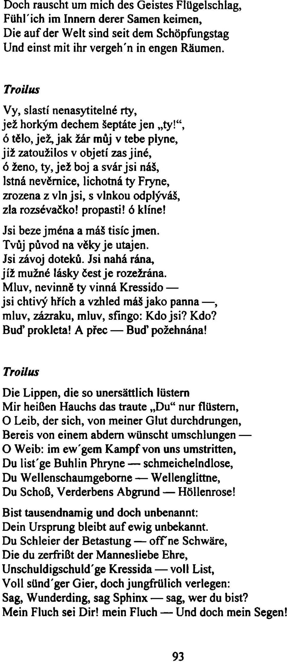 ", ó tělo, jež, jak žár můj v tebe plyne, již zatoužilos v objetí zas jiné, ó ženo, ty, jež boj a svár jsi náš, lstná nevěrnice, lichotná ty Fryne, zrozena z vln jsi, s vlnkou odplýváš, zla