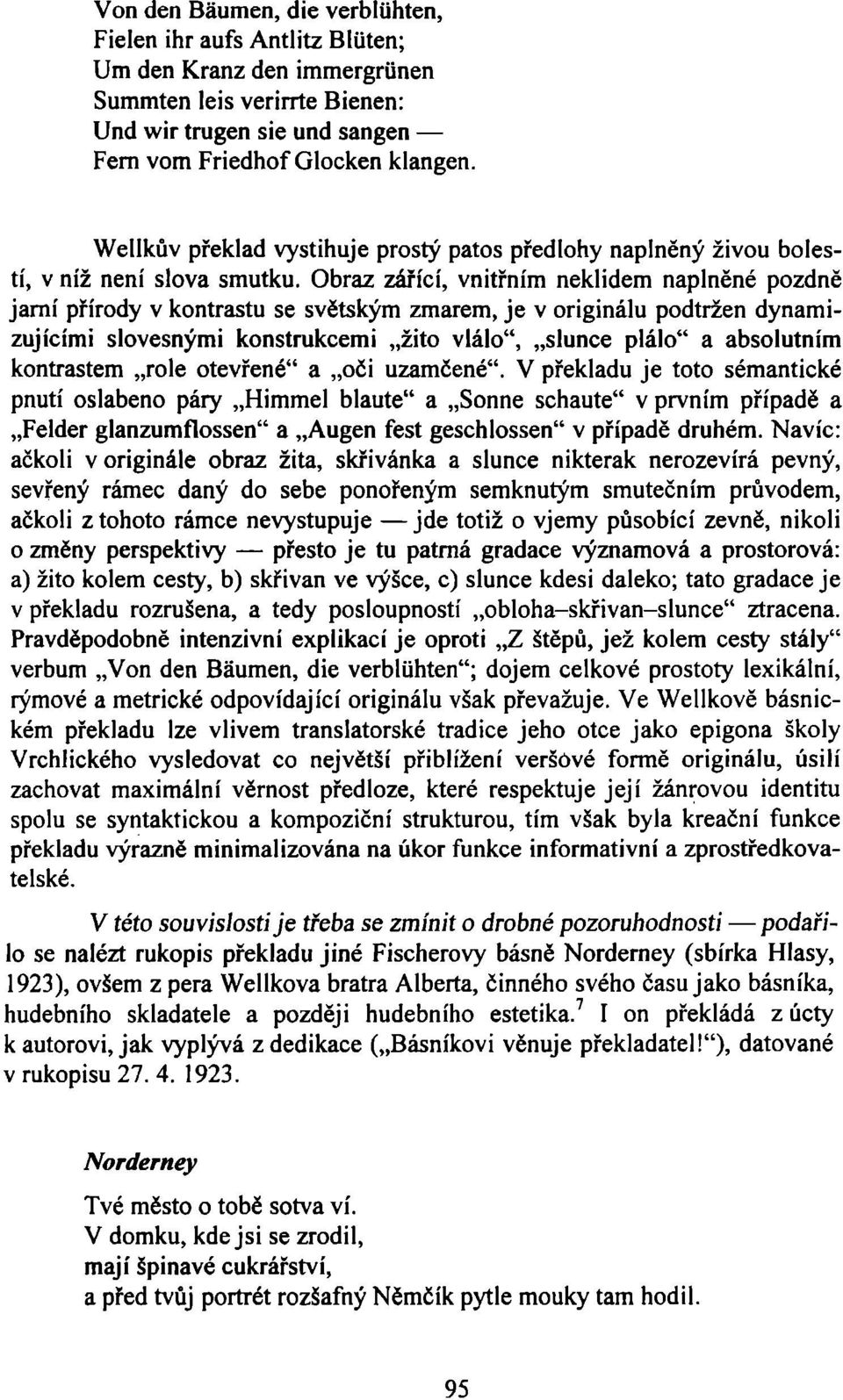 Obraz zářící, vnitřním neklidem naplněné pozdně jarní přírody v kontrastu se světským zmarem, je v originálu podtržen dynamizujícími slovesnými konstrukcemi žito vlálo", slunce plálo" a absolutním