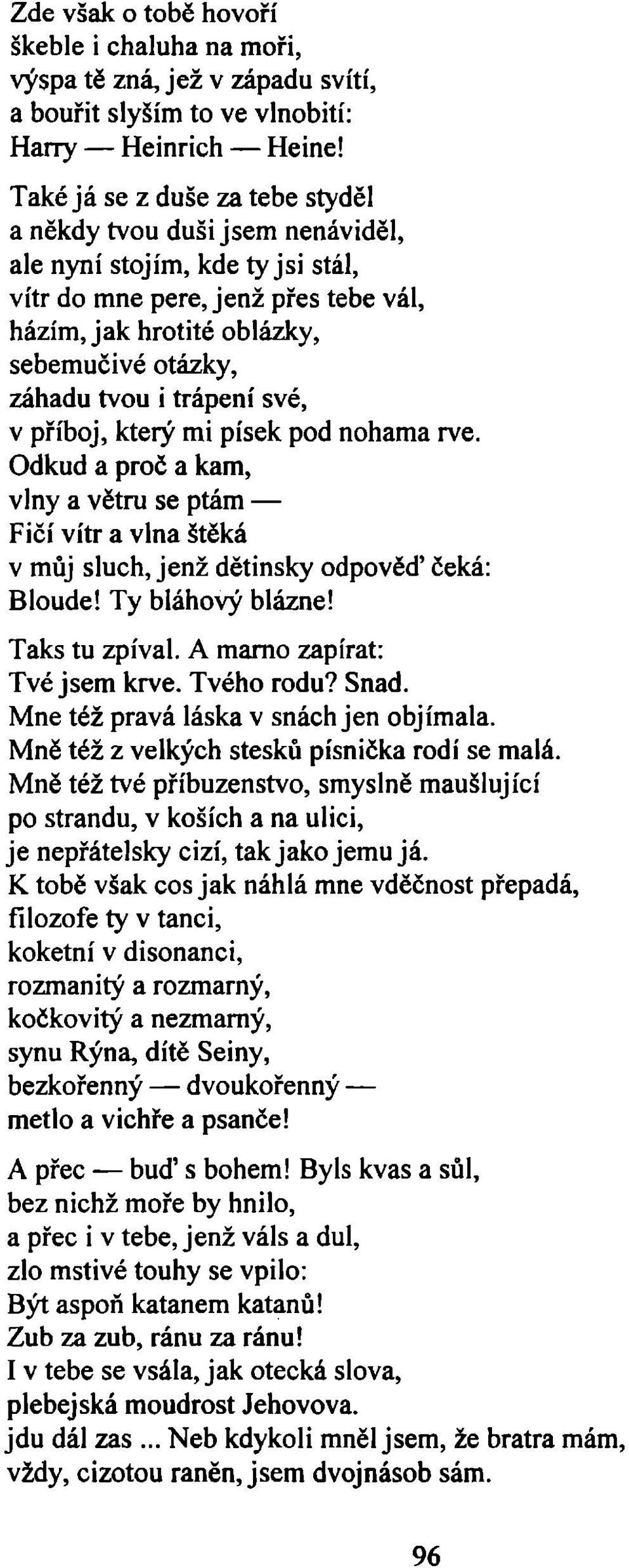 trápení své, v příboj, který mi písek pod nohama rve. Odkud a proč a kam, vlny a větru se ptám Fičí vítr a vlna štěká v můj sluch, jenž dětinsky odpověď čeká: Bloude! Ty bláhový blázne!