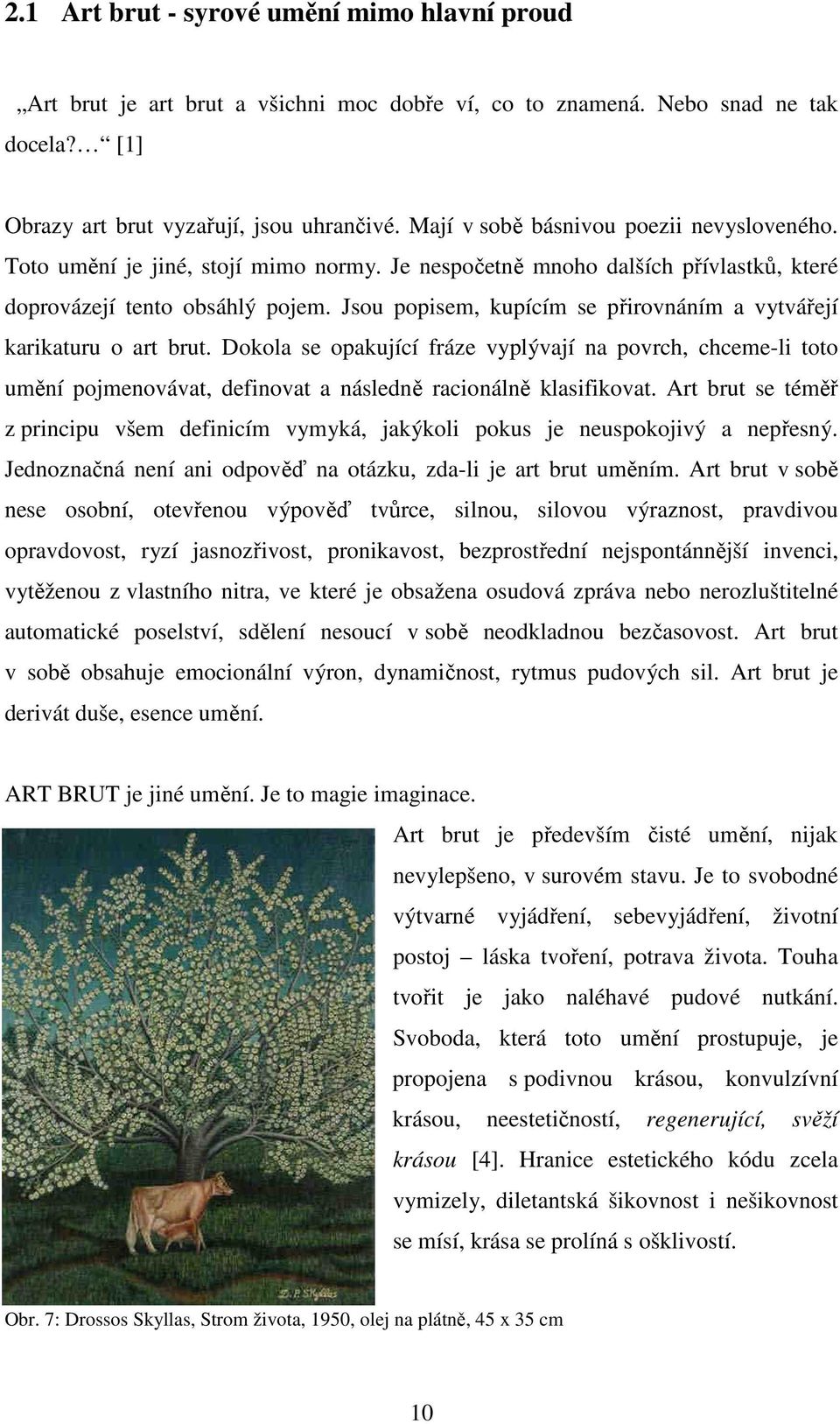 Jsou popisem, kupícím se přirovnáním a vytvářejí karikaturu o art brut. Dokola se opakující fráze vyplývají na povrch, chceme-li toto umění pojmenovávat, definovat a následně racionálně klasifikovat.