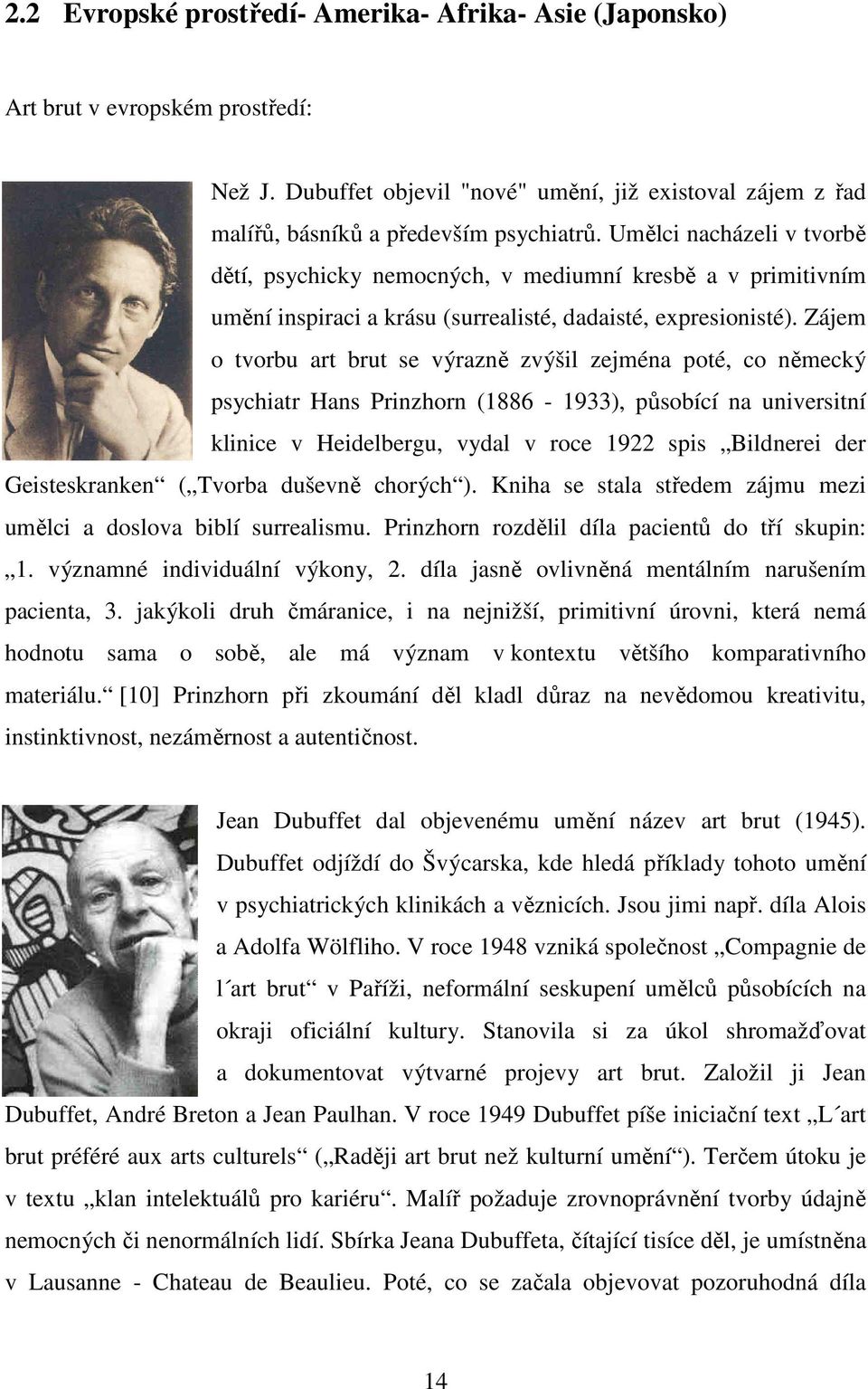 Zájem o tvorbu art brut se výrazně zvýšil zejména poté, co německý psychiatr Hans Prinzhorn (1886-1933), působící na universitní klinice v Heidelbergu, vydal v roce 1922 spis Bildnerei der