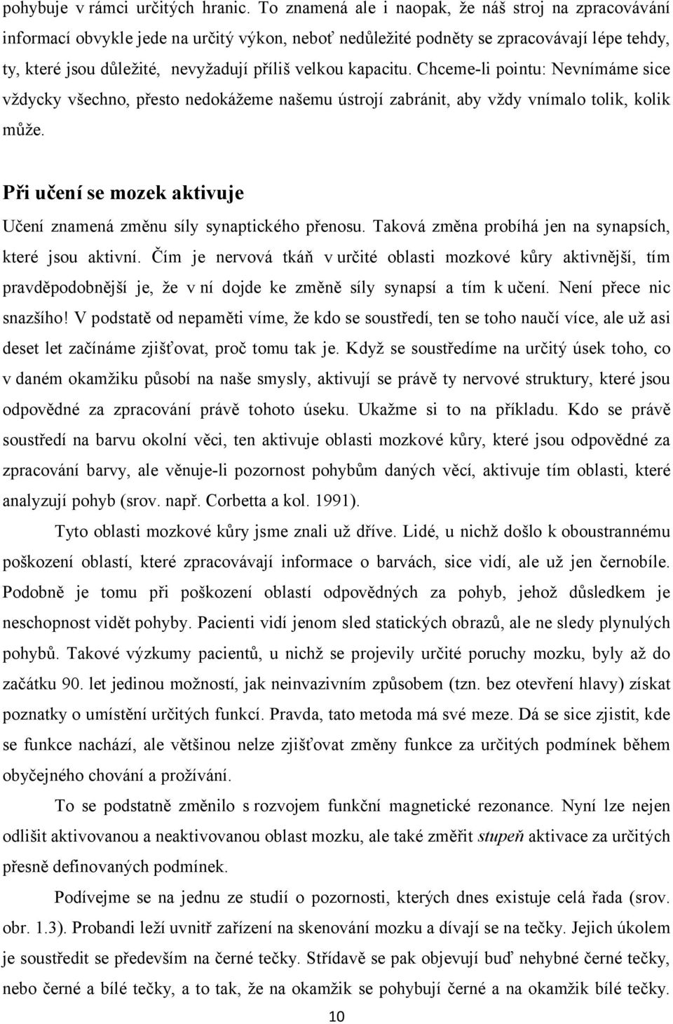 kapacitu. Chceme-li pointu: Nevnímáme sice vždycky všechno, přesto nedokážeme našemu ústrojí zabránit, aby vždy vnímalo tolik, kolik může.