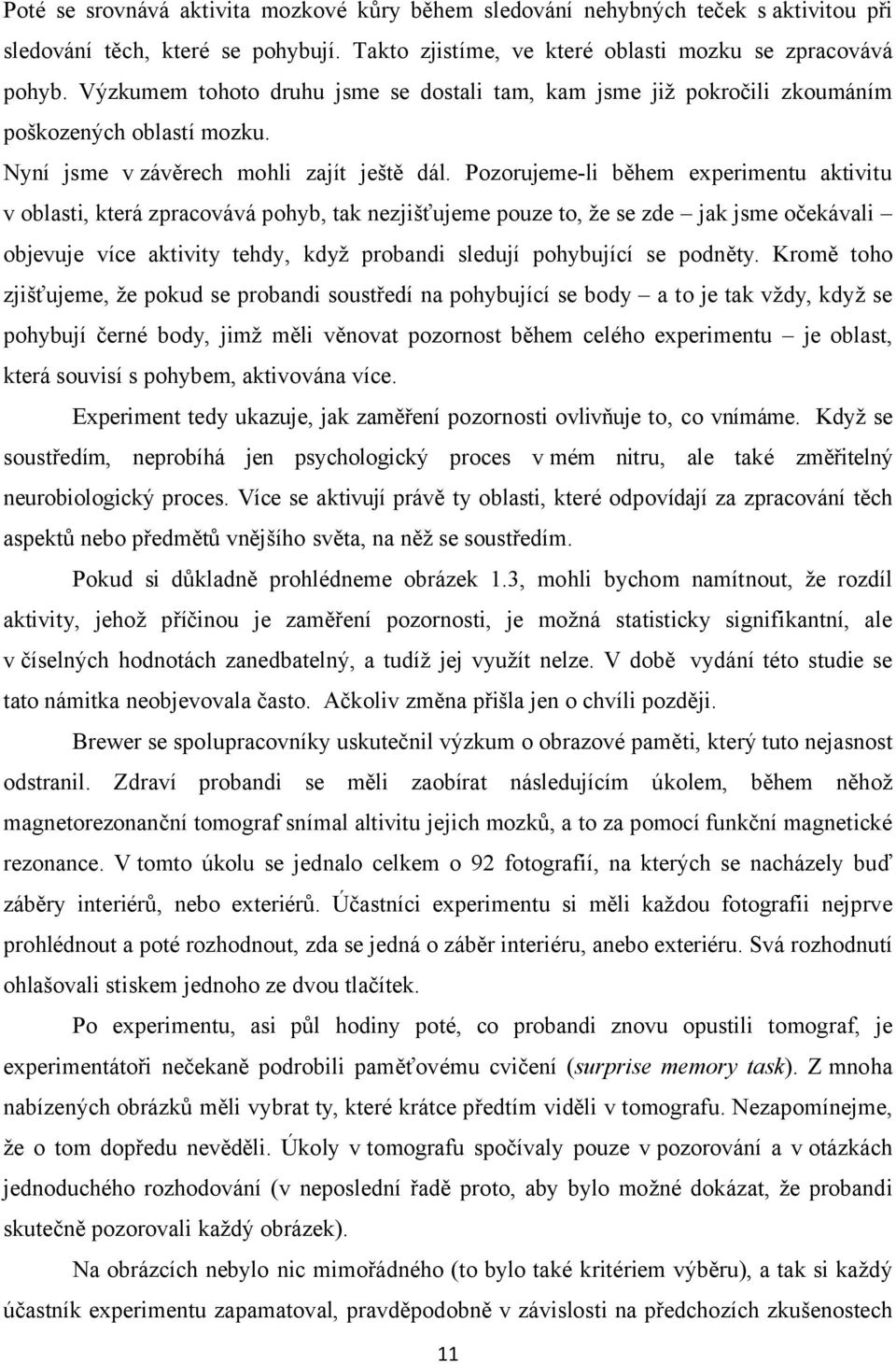 Pozorujeme-li během experimentu aktivitu v oblasti, která zpracovává pohyb, tak nezjišťujeme pouze to, že se zde jak jsme očekávali objevuje více aktivity tehdy, když probandi sledují pohybující se