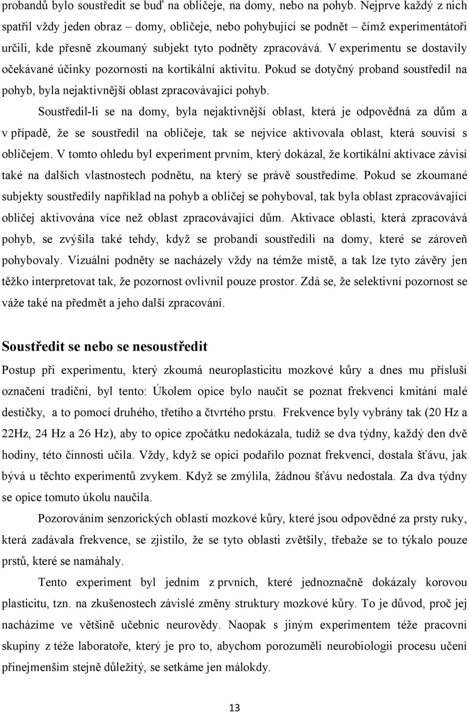 V experimentu se dostavily očekávané účinky pozornosti na kortikální aktivitu. Pokud se dotyčný proband soustředil na pohyb, byla nejaktivnější oblast zpracovávající pohyb.