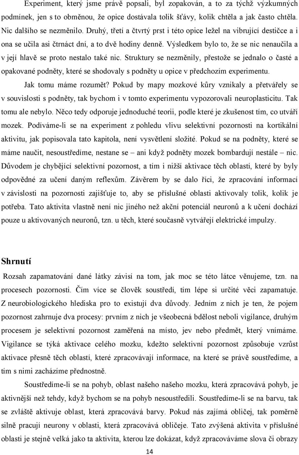 Výsledkem bylo to, že se nic nenaučila a v její hlavě se proto nestalo také nic.