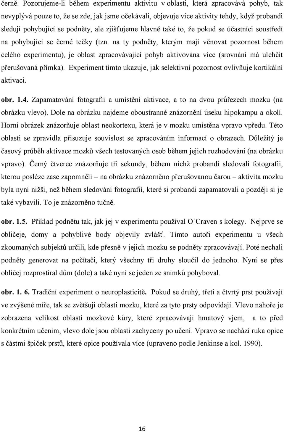 podněty, ale zjišťujeme hlavně také to, že pokud se účastníci soustředí na pohybující se černé tečky (tzn.