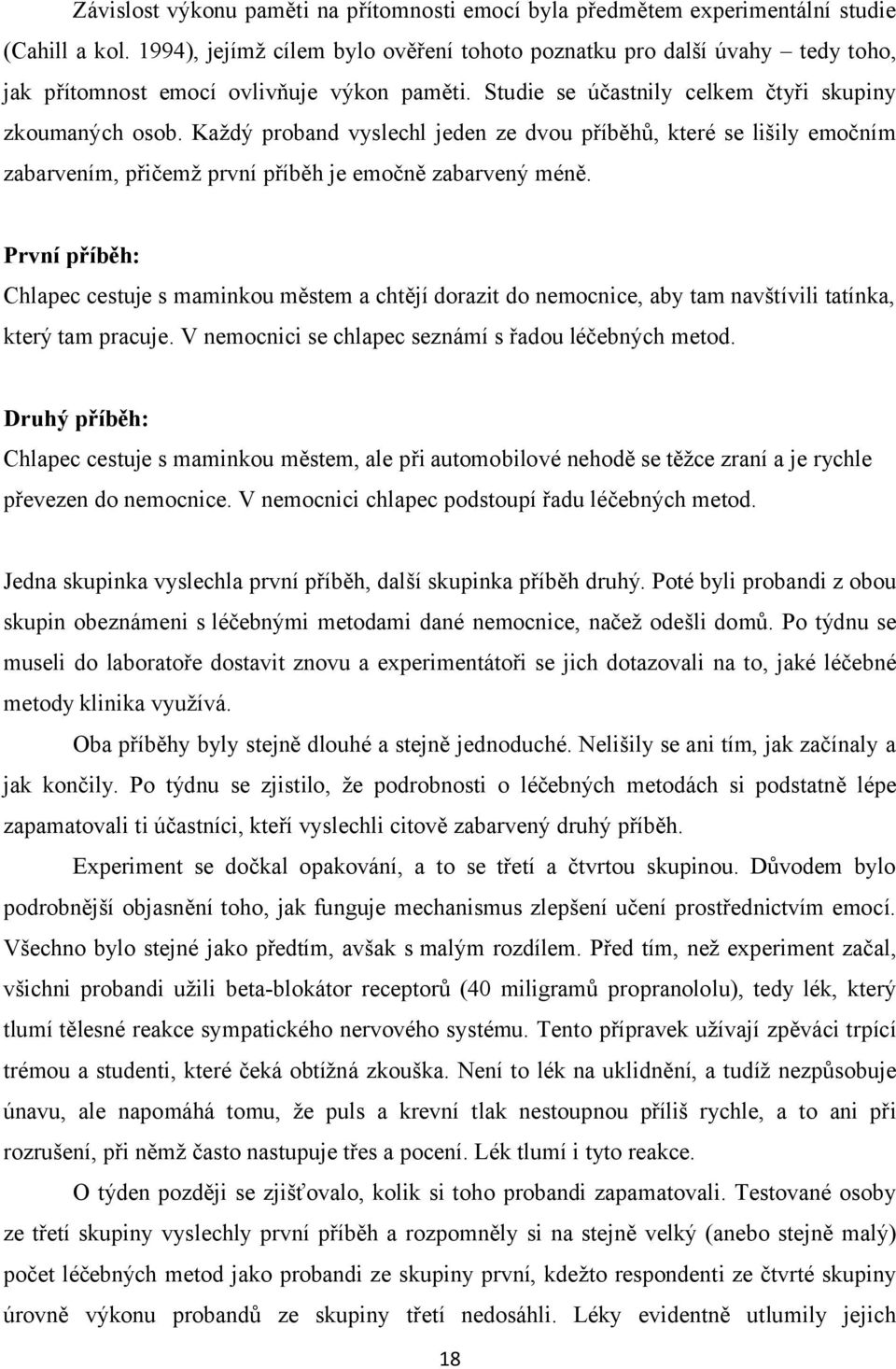 Každý proband vyslechl jeden ze dvou příběhů, které se lišily emočním zabarvením, přičemž první příběh je emočně zabarvený méně.