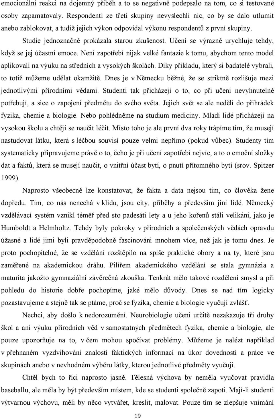 Učení se výrazně urychluje tehdy, když se jej účastní emoce. Není zapotřebí nijak velké fantazie k tomu, abychom tento model aplikovali na výuku na středních a vysokých školách.