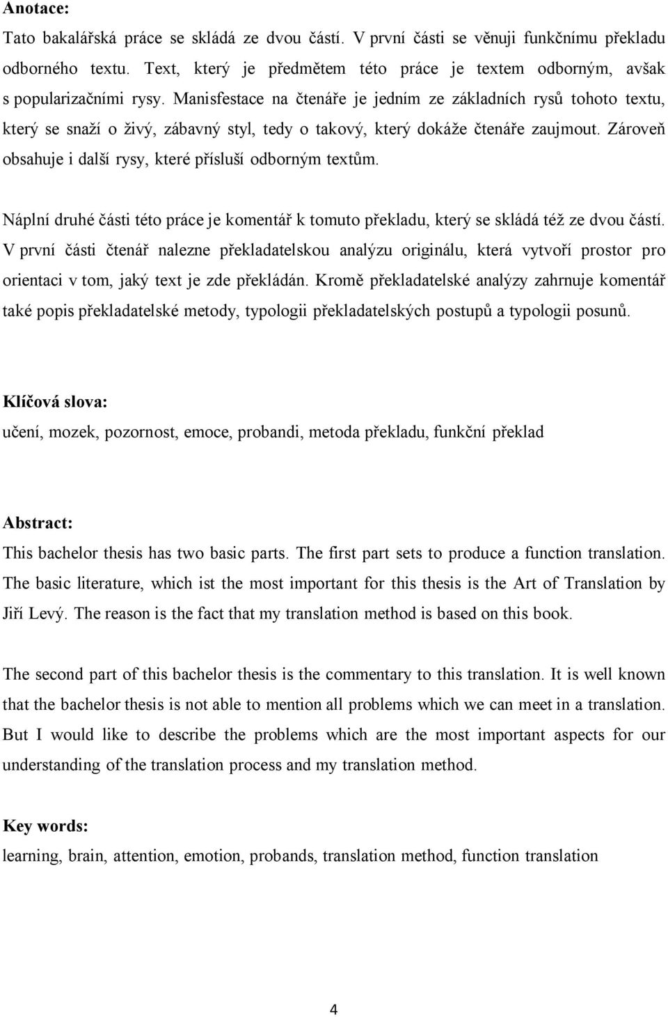 Manisfestace na čtenáře je jedním ze základních rysů tohoto textu, který se snaží o živý, zábavný styl, tedy o takový, který dokáže čtenáře zaujmout.