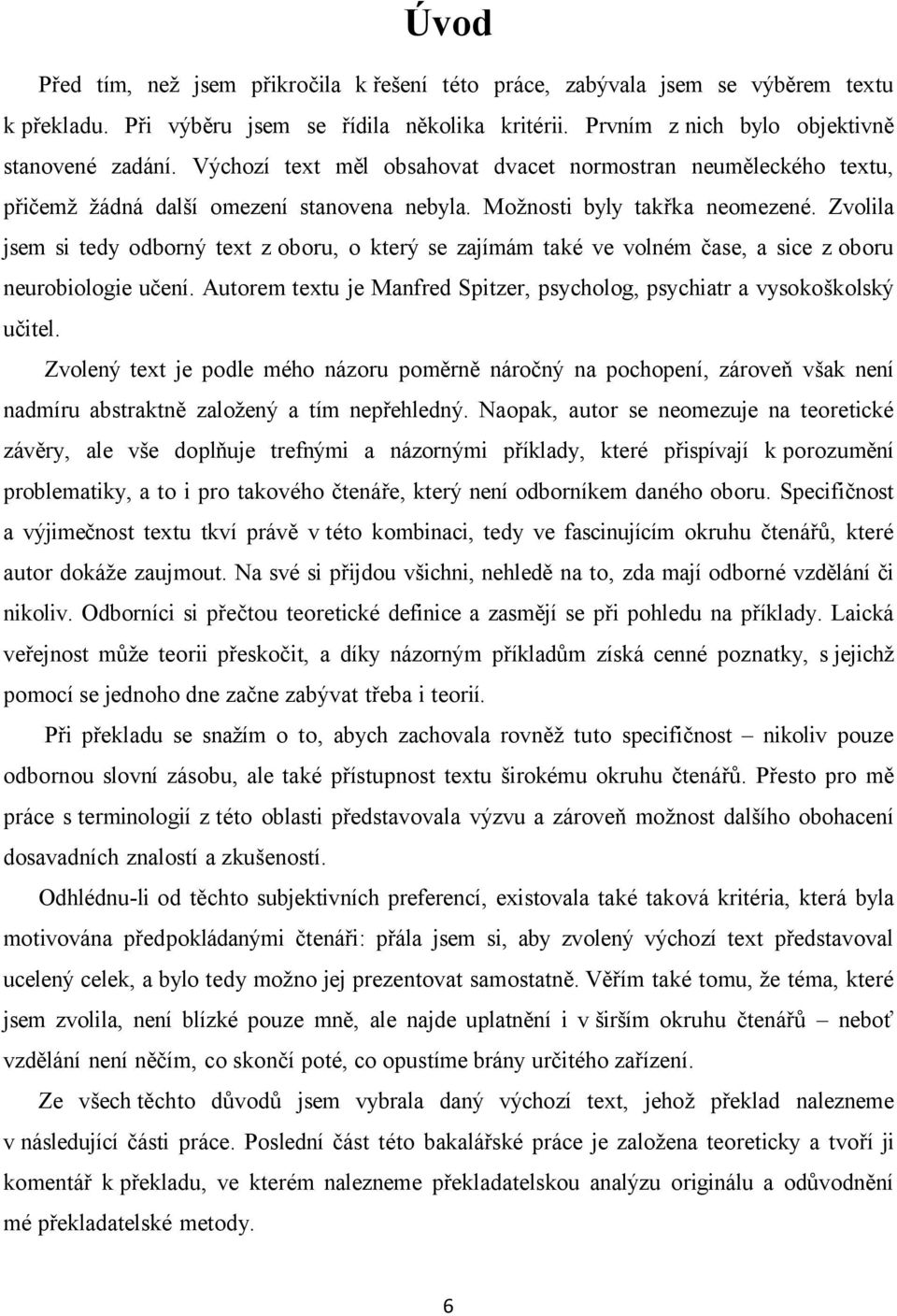 Zvolila jsem si tedy odborný text z oboru, o který se zajímám také ve volném čase, a sice z oboru neurobiologie učení. Autorem textu je Manfred Spitzer, psycholog, psychiatr a vysokoškolský učitel.