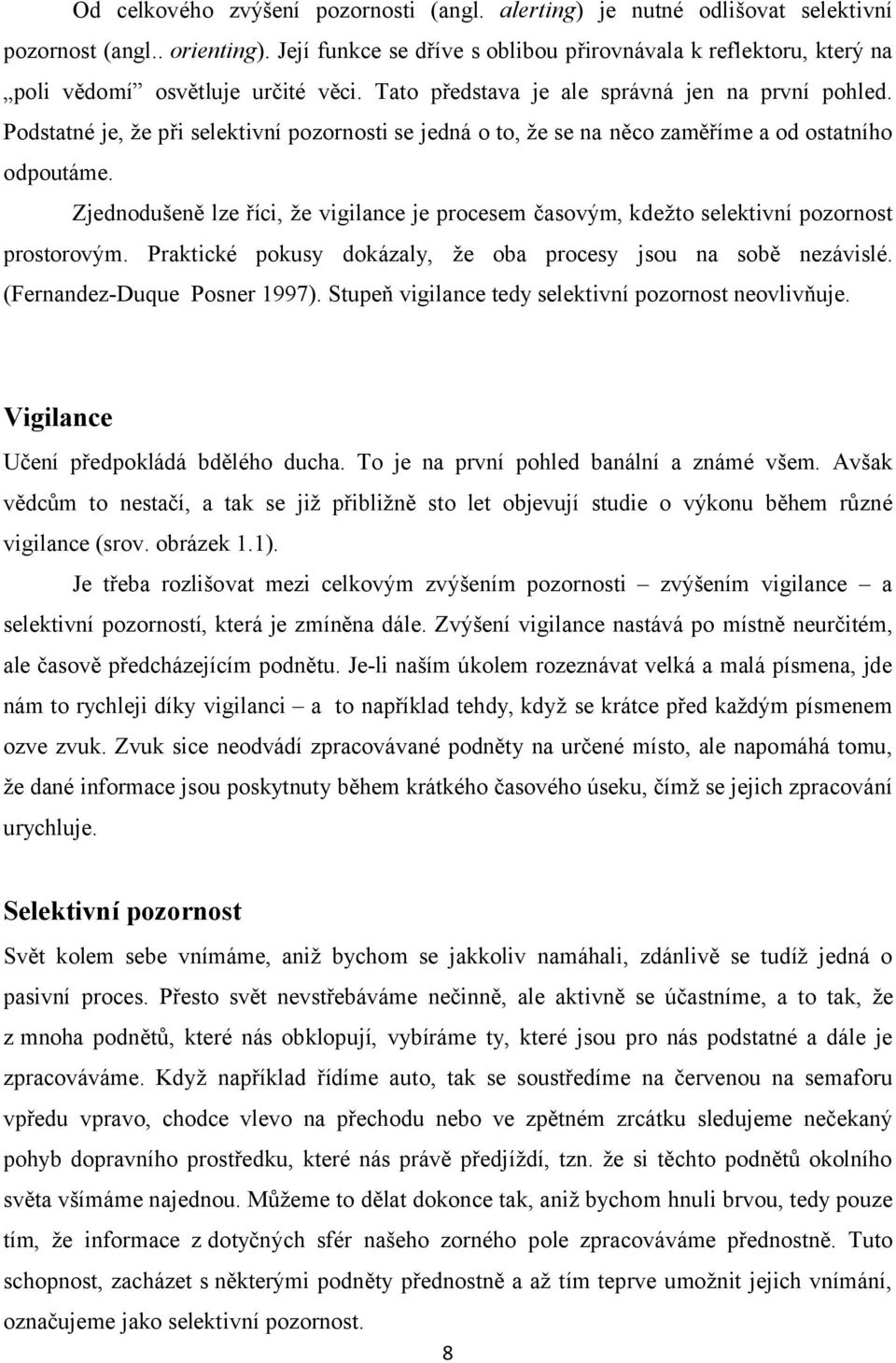 Podstatné je, že při selektivní pozornosti se jedná o to, že se na něco zaměříme a od ostatního odpoutáme.