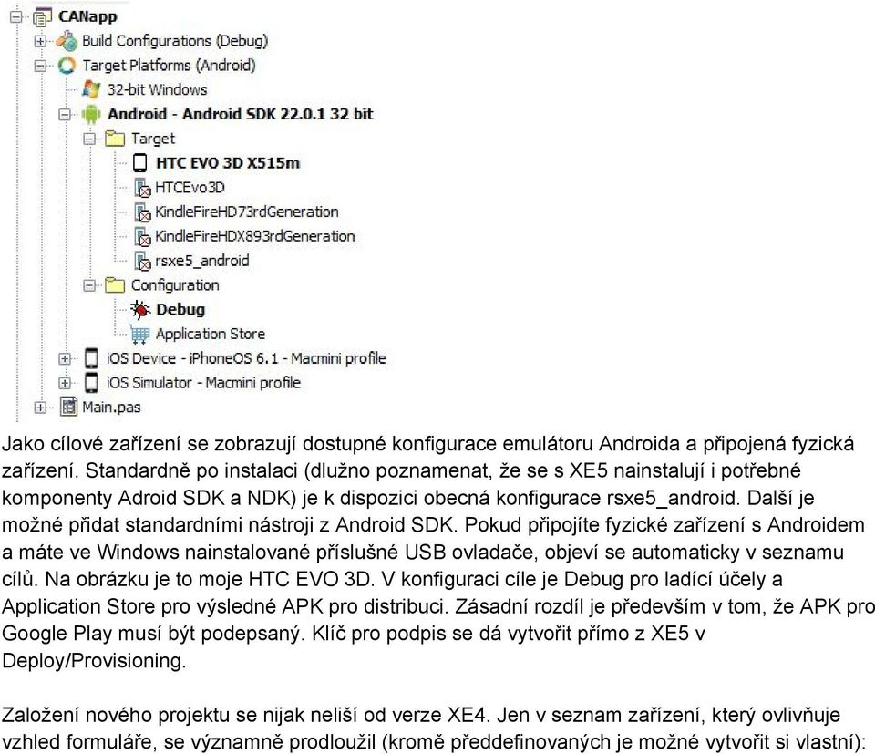 Další je možné přidat standardními nástroji z Android SDK. Pokud připojíte fyzické zařízení s Androidem a máte ve Windows nainstalované příslušné USB ovladače, objeví se automaticky v seznamu cílů.