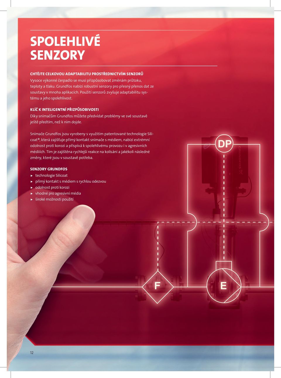 KLÍČ K INTELIGENTNÍ PŘIZPŮSOBIVOSTI Díky snímačům Grundfos můžete předvídat problémy ve své soustavě ještě předtím, než k nim dojde.