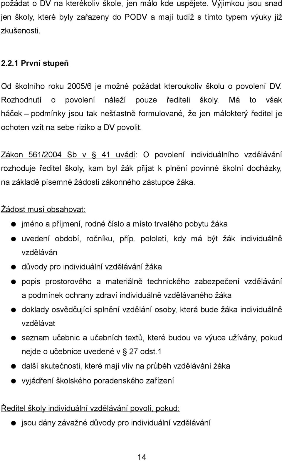 Má to však háček podmínky jsou tak nešťastně formulované, že jen málokterý ředitel je ochoten vzít na sebe riziko a DV povolit.