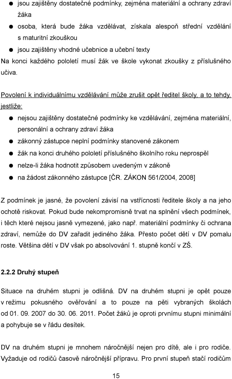 Povolení k individuálnímu vzdělávání může zrušit opět ředitel školy, a to tehdy, jestliže: nejsou zajištěny dostatečné podmínky ke vzdělávání, zejména materiální, personální a ochrany zdraví žáka