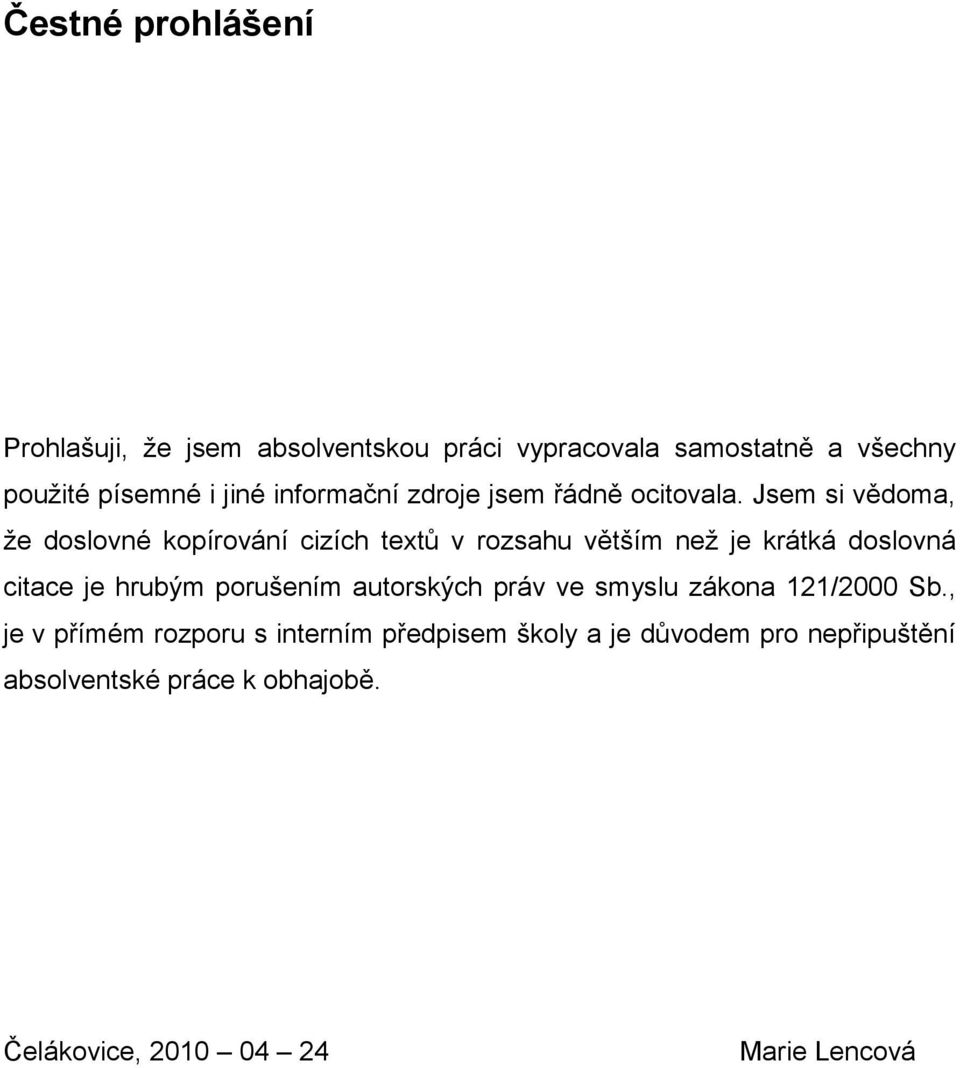 Jsem si vědoma, že doslovné kopírování cizích textů v rozsahu větším než je krátká doslovná citace je hrubým