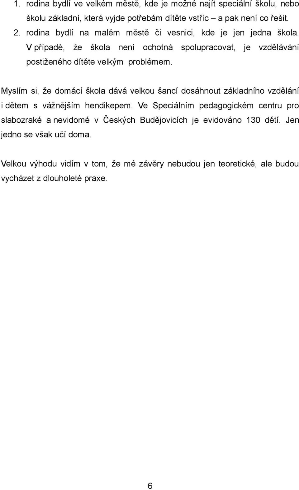 Myslím si, že domácí škola dává velkou šancí dosáhnout základního vzdělání i dětem s vážnějším hendikepem.