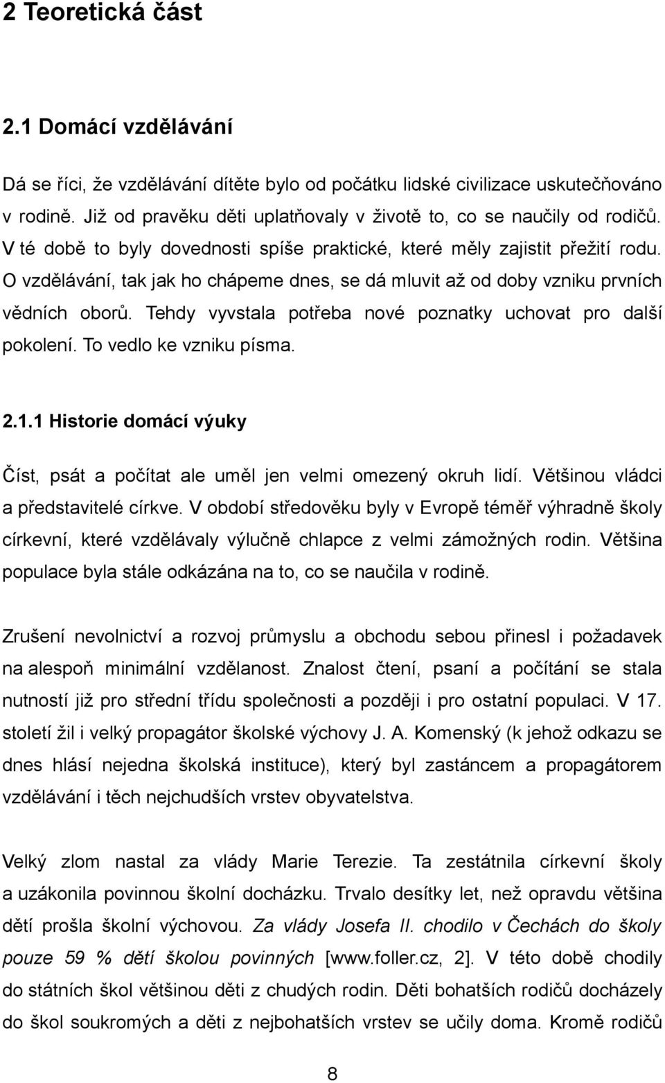 Tehdy vyvstala potřeba nové poznatky uchovat pro další pokolení. To vedlo ke vzniku písma. 2.1.1 Historie domácí výuky Číst, psát a počítat ale uměl jen velmi omezený okruh lidí.