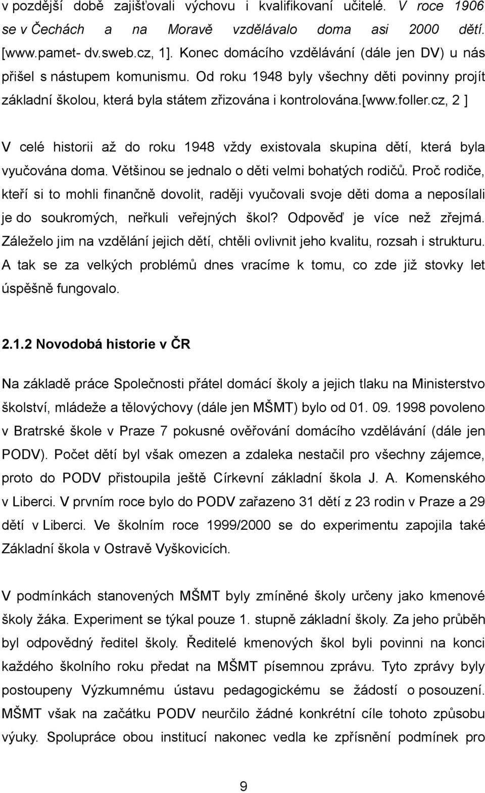 cz, 2 ] V celé historii až do roku 1948 vždy existovala skupina dětí, která byla vyučována doma. Většinou se jednalo o děti velmi bohatých rodičů.