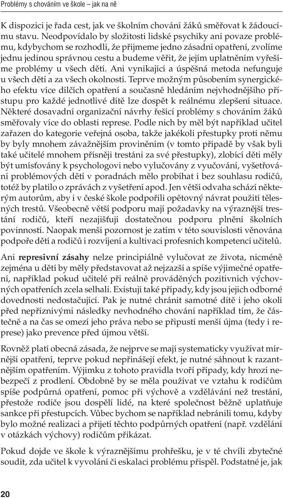 vyřešíme problémy u všech dětí. Ani vynikající a úspěšná metoda nefunguje u všech dětí a za všech okolností.