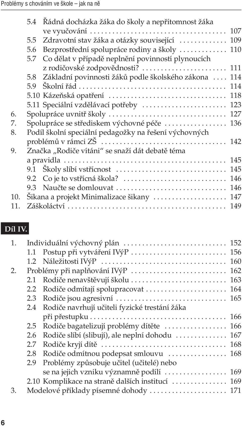 9 Školní řád... 114 5.10 Kázeňská opatření... 118 5.11 Speciální vzdělávací potřeby... 123 6. Spolupráce uvnitř školy... 127 7. Spolupráce se střediskem výchovné péče... 136 8.