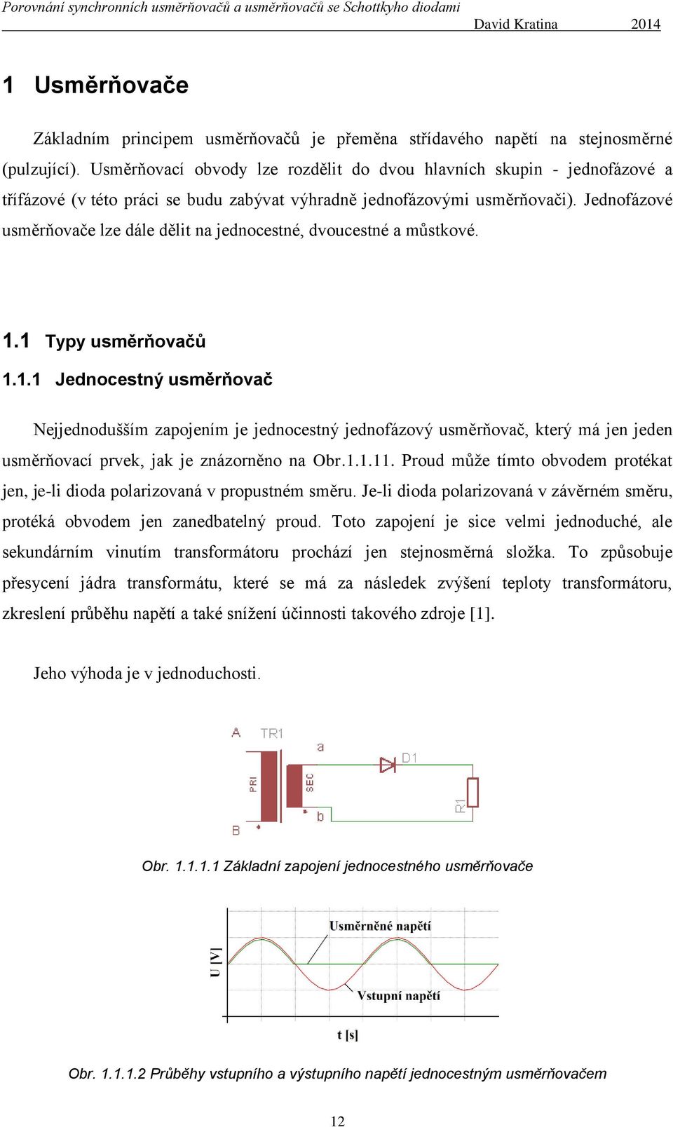 Jednofázové usměrňovače lze dále dělit na jednocestné, dvoucestné a můstkové. 1.