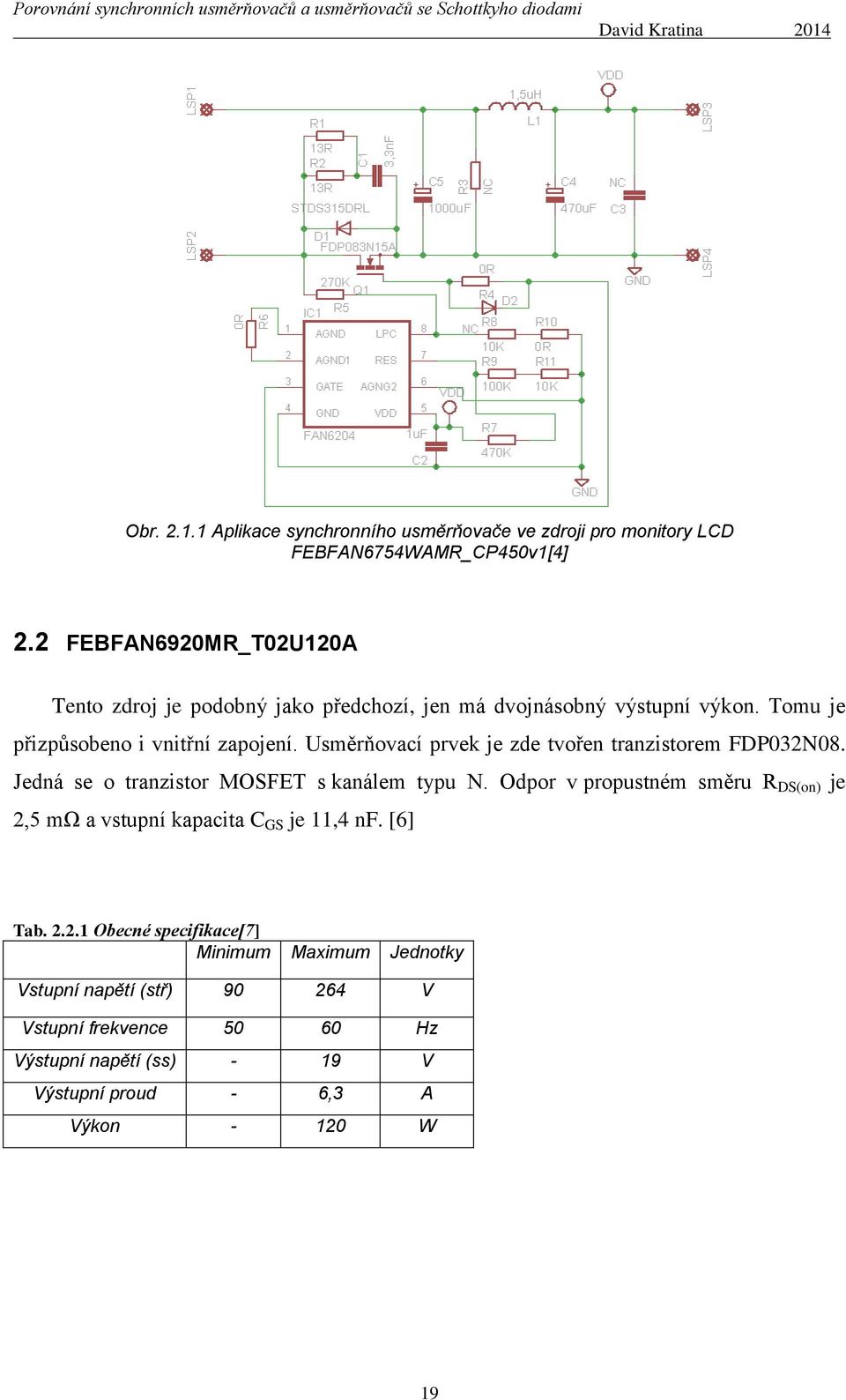 Usměrňovací prvek je zde tvořen tranzistorem FDP032N08. Jedná se o tranzistor MOSFET s kanálem typu N.