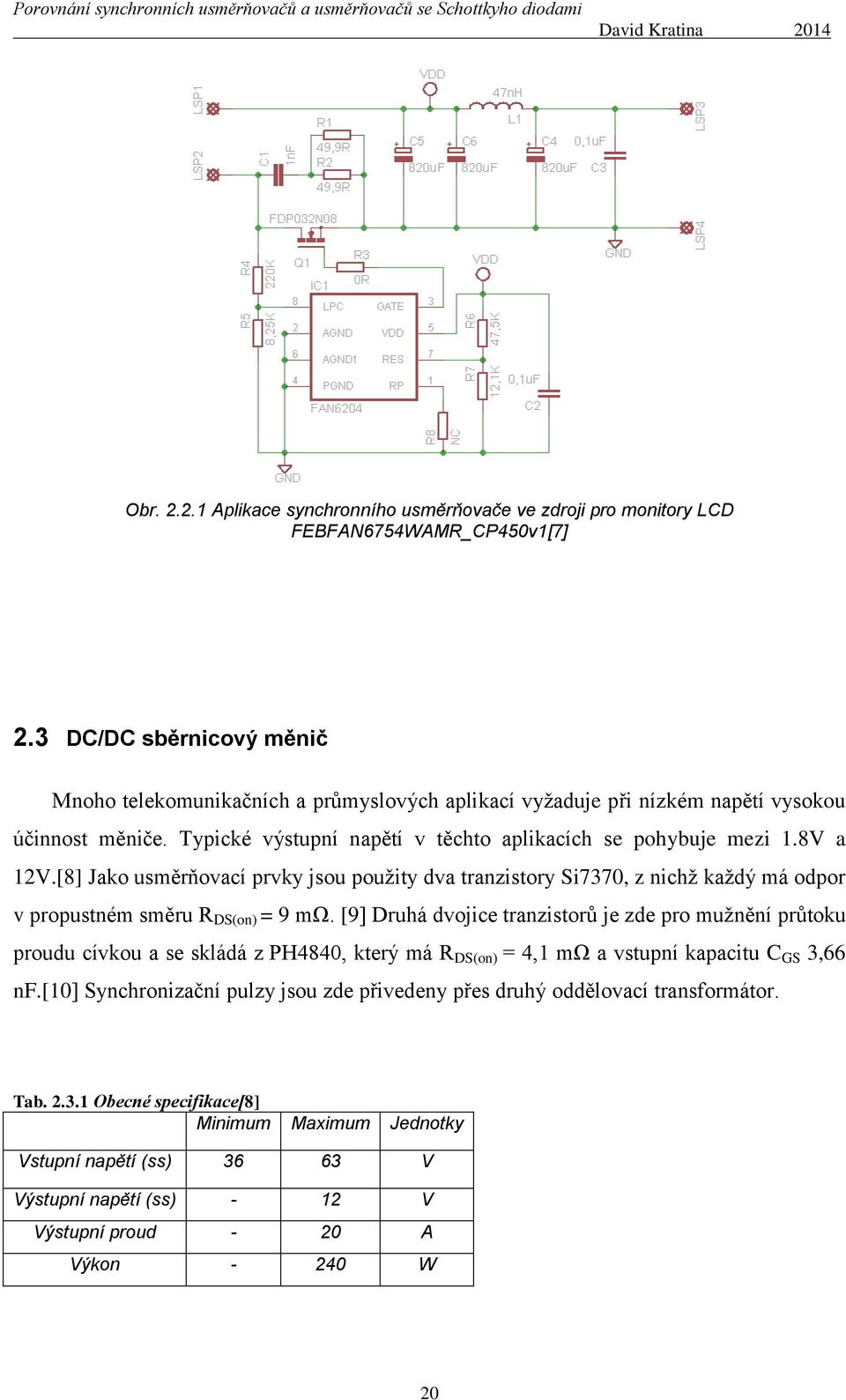 [8] Jako usměrňovací prvky jsou použity dva tranzistory Si7370, z nichž každý má odpor v propustném směru R DS(on) = 9 mω.