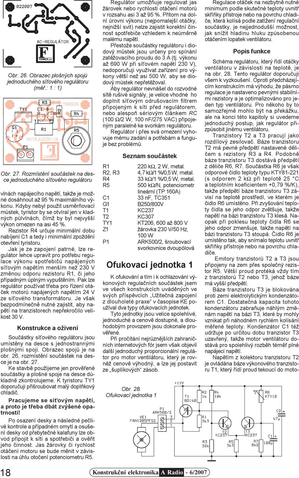 Kdyby nebyl použit usmìròovací mùstek, tyristor by se otvíral jen v kladných pùlvlnách, èímž by byl nejvyšší výkon omezen na asi 45 %.