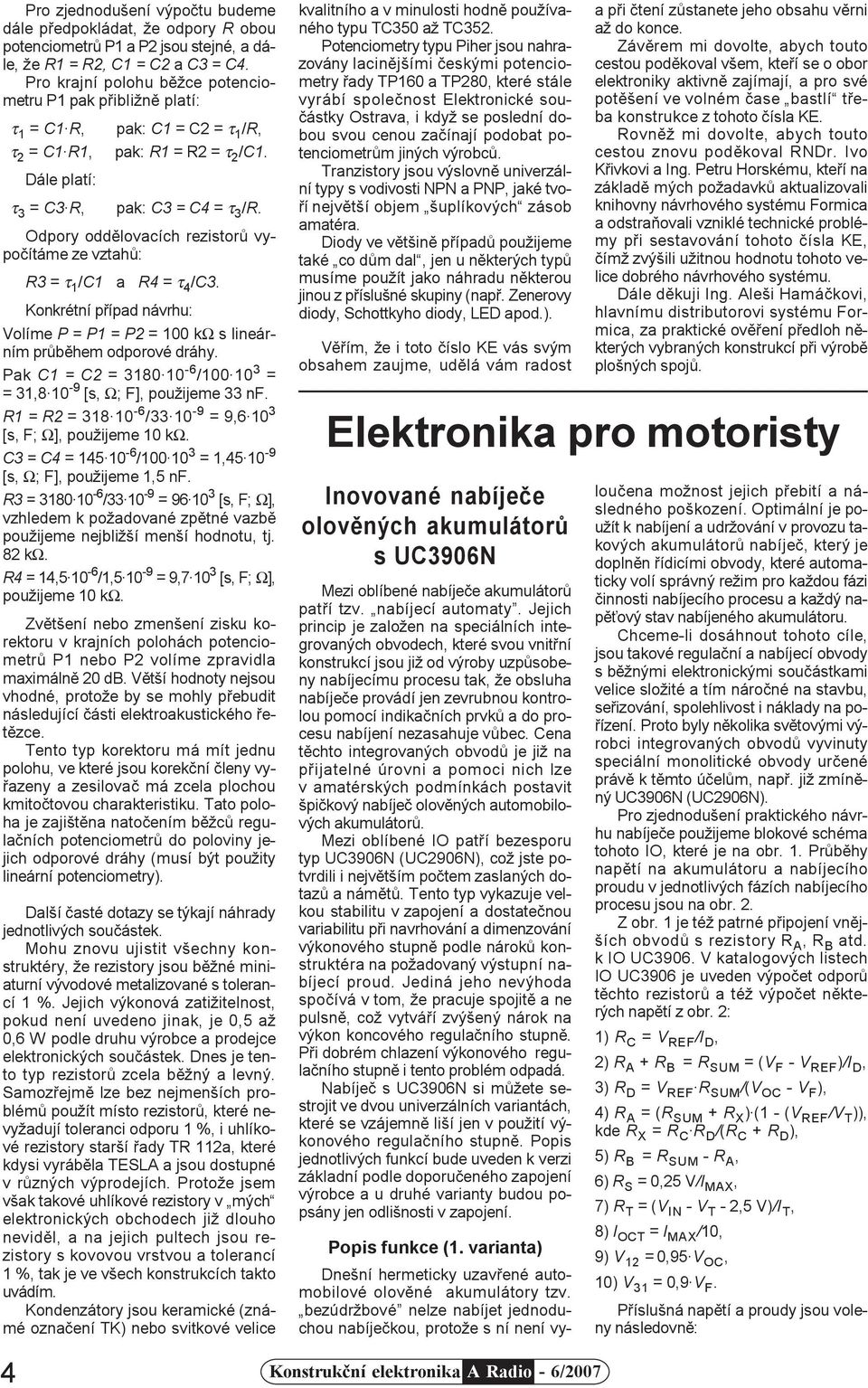 Odpory oddìlovacích rezistorù vypoèítáme ze vztahù: R3 = τ 1 /C1 a R4 = τ 4 /C3. Konkrétní pøípad návrhu: Volíme P = P1 = P2 = 100 kω s lineárním prùbìhem odporové dráhy.