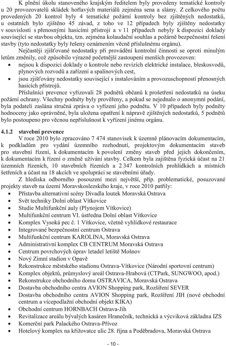 s přenosnými hasicími přístroji a v 11 případech nebyly k dispozici doklady související se stavbou objektu, tzn.